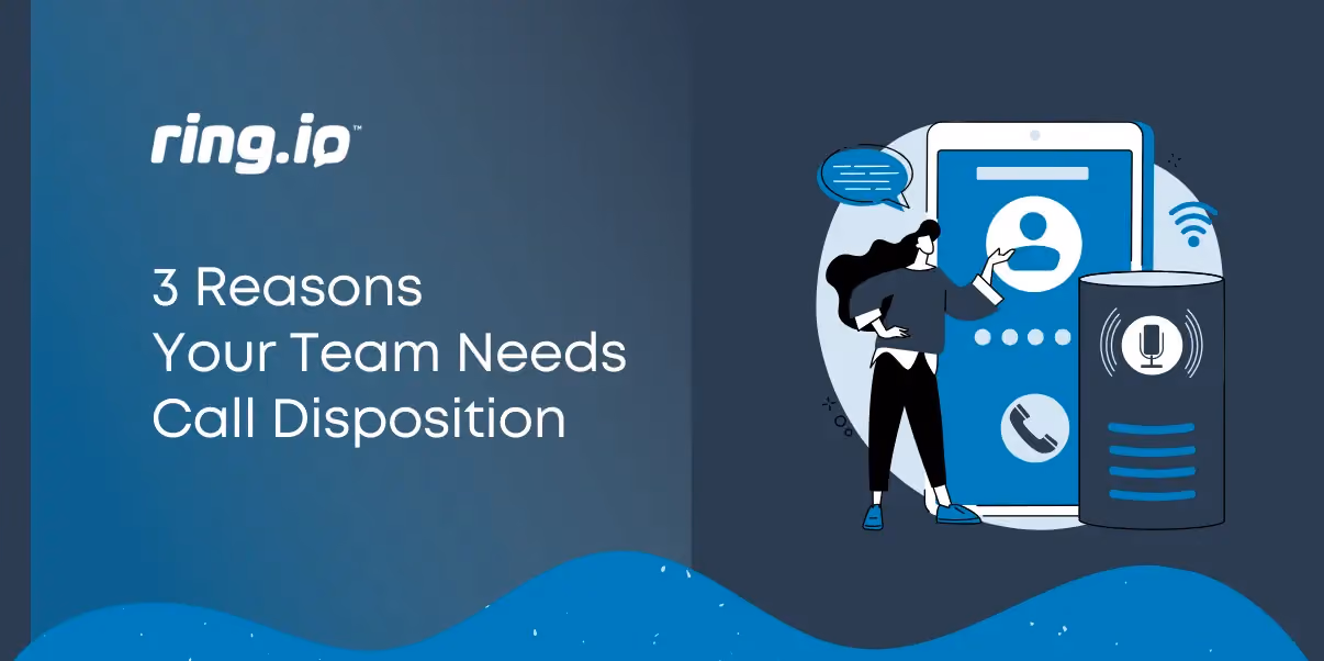 3 Reasons Your Team Needs Call Disposition
