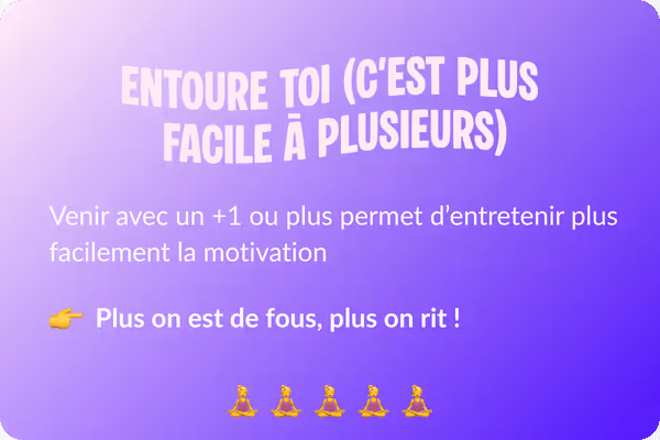 Texte sur un fond dégradé violet disant : « 5. Entoure-toi (c'est plus facile à plusieurs). Venir avec un +1 ou plus permet d'entretenir plus facilement la motivation. Plus on est de fous, plus on rit ! » avec une emoji de main pointant.