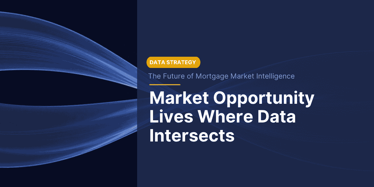 Blog on Mortgage Market Intelligence - Market Opportunity is Where Data Intersects