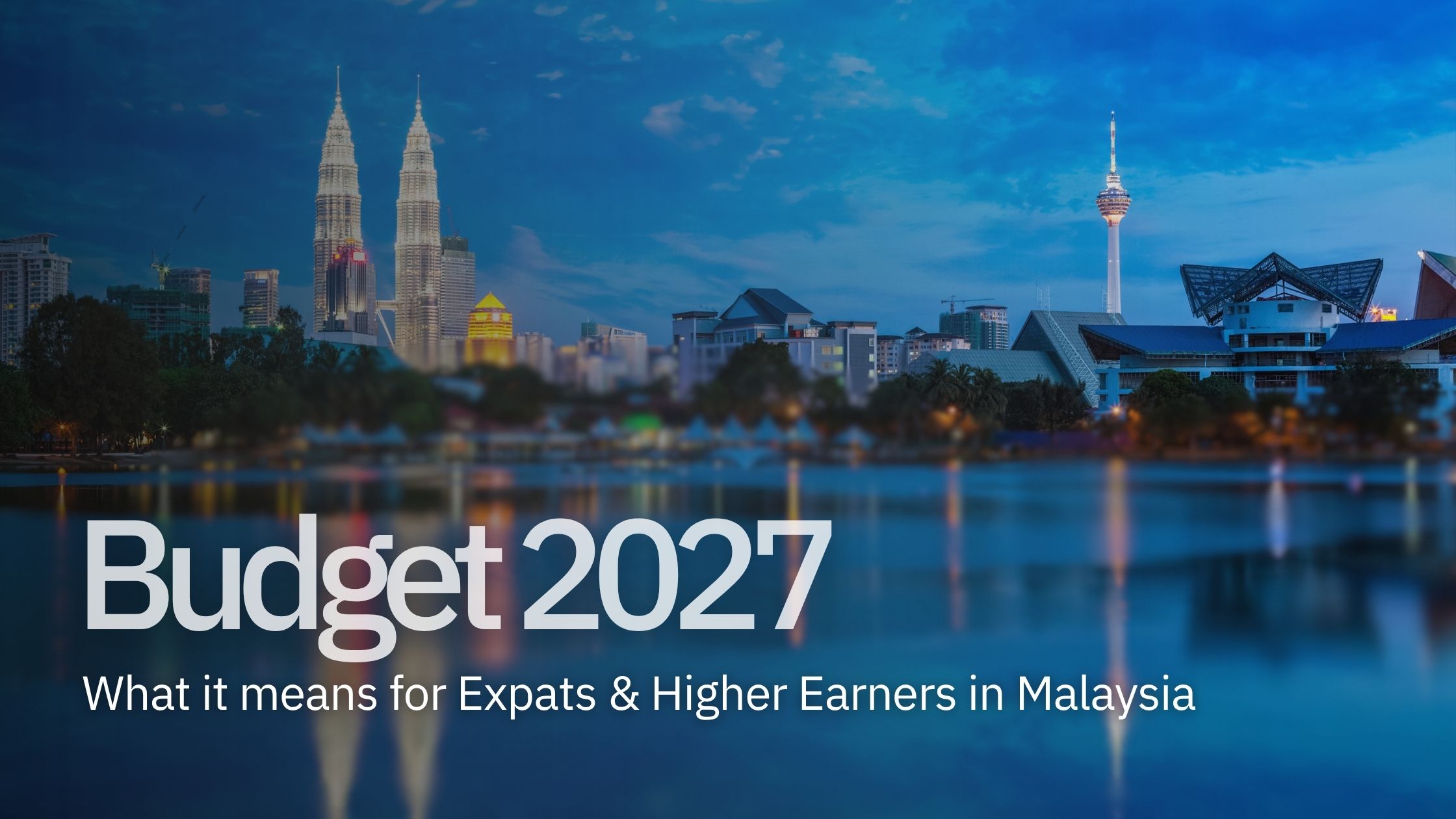 What Budget 2027 Means for Expats & Higher Earners in Malaysia 