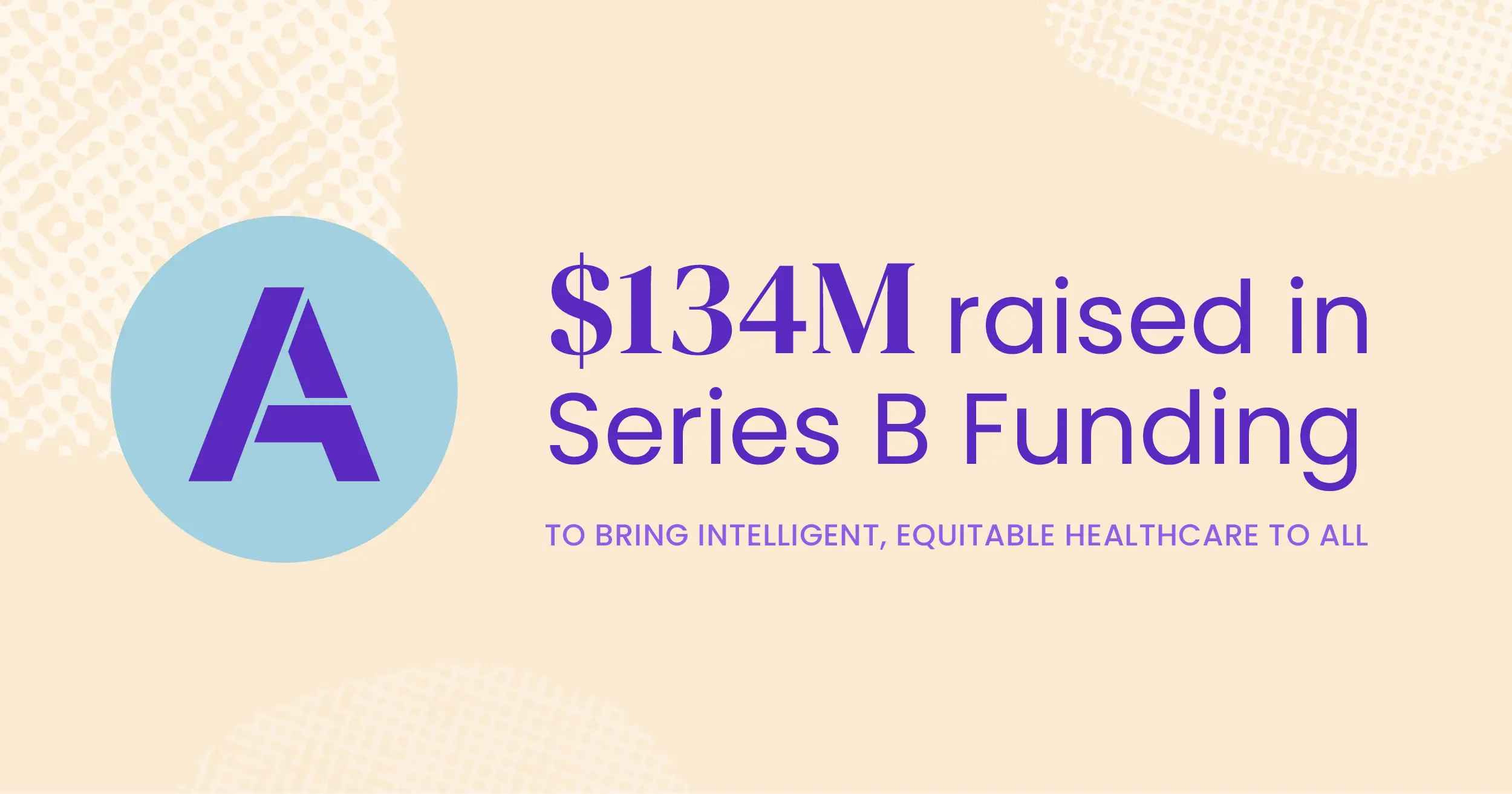 $134M raised in series B funding to bring intelligent, equitable healthcare to all