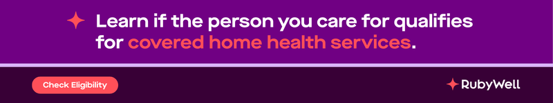 Learn if the person you care for qualifies for Medicare covered home health services