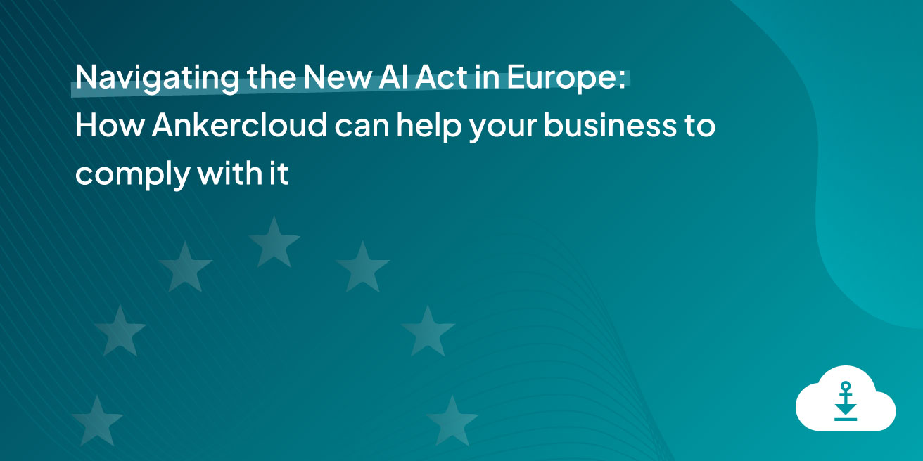 Navigating the New AI Act in Europe: How Ankercloud can help your business to comply with it