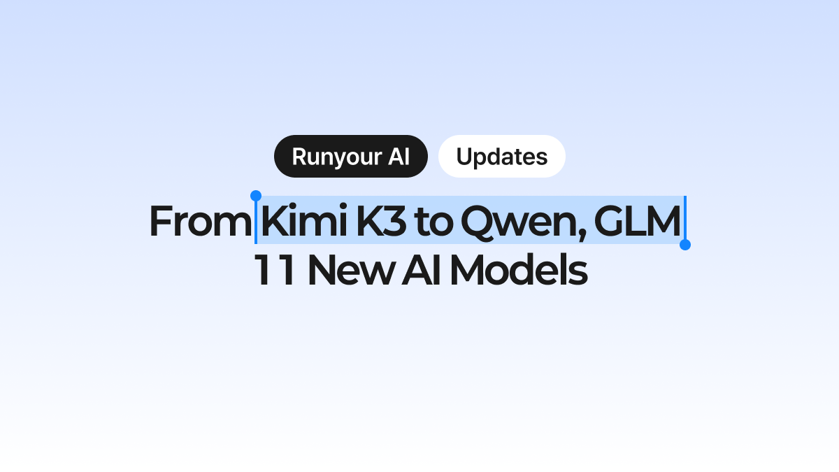 [Runyour AI July Update] 11 New AI Models, Including Kimi K3