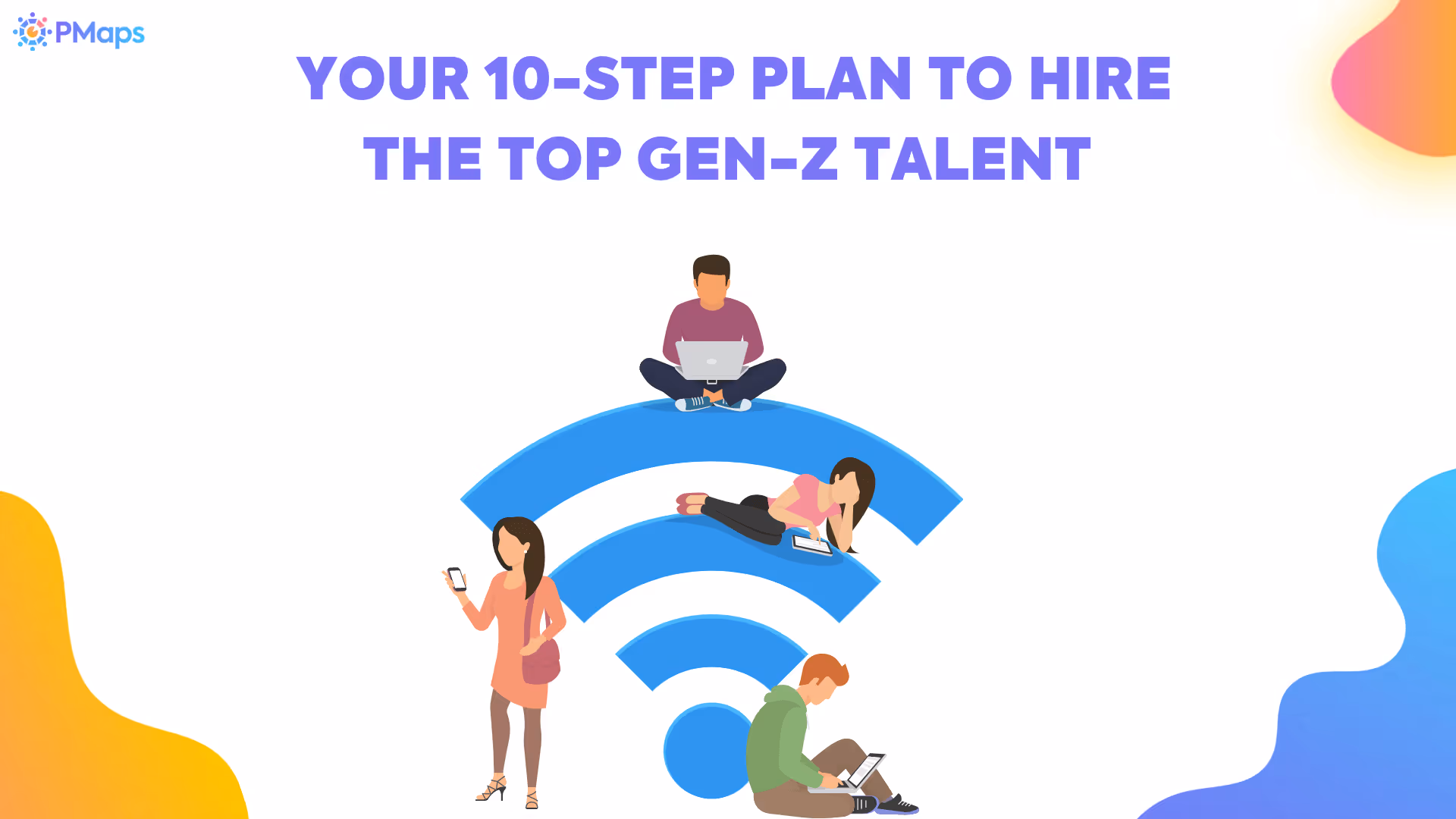 Your 10-Step Plan To Hire The Top Gen-Z Talent