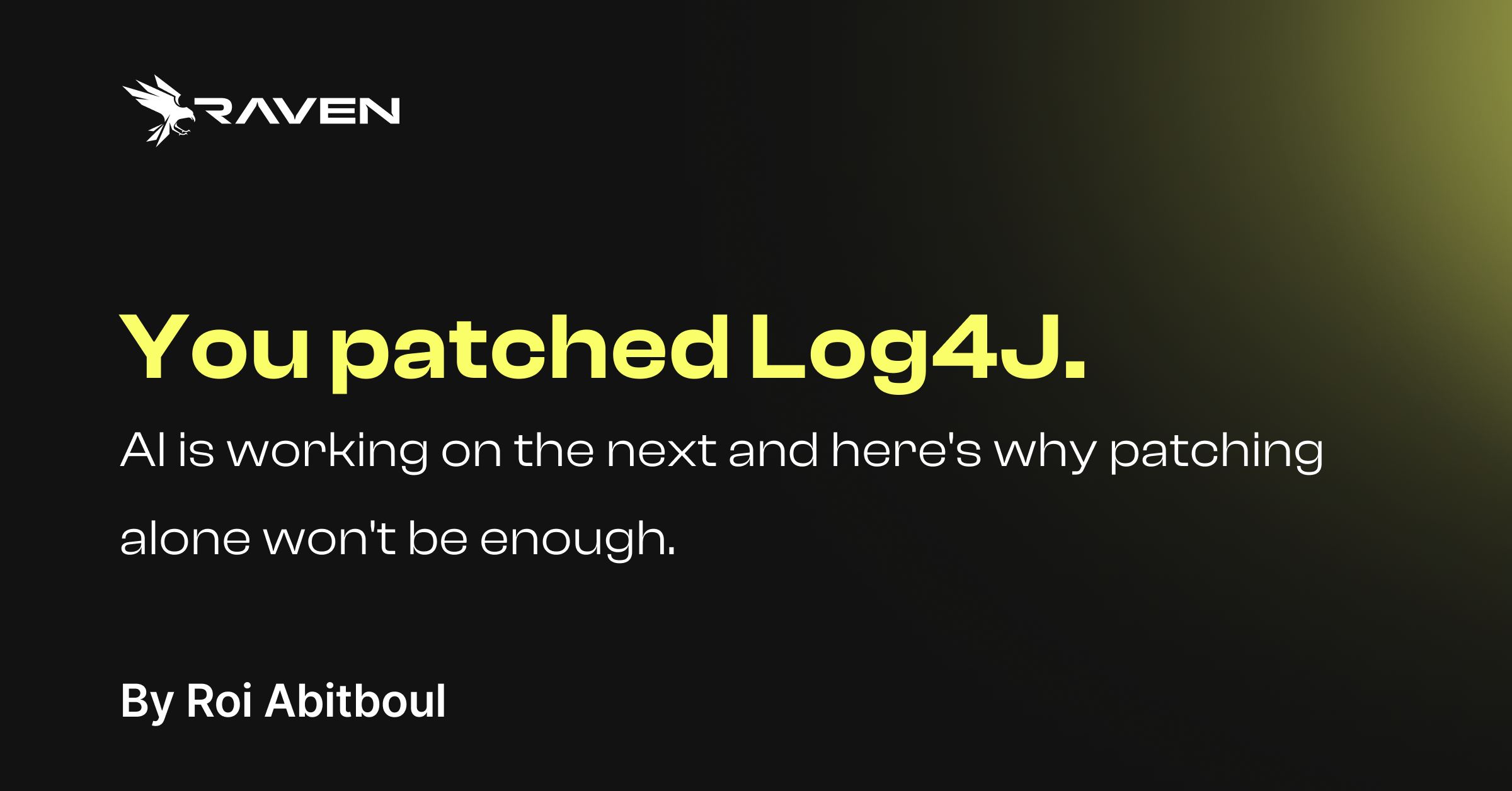 You patched Log4J. AI is working on the next and here's why patching alone won't be enough.