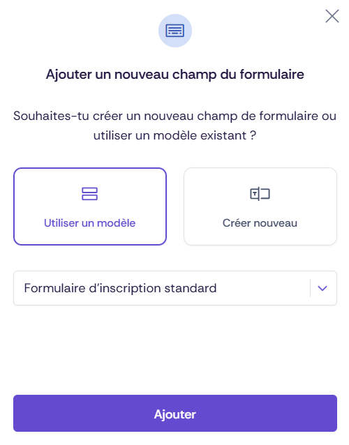 Fenêtre modale pour ajouter un nouveau champ de formulaire. Titre : « Ajouter un nouveau champ de formulaire ». Question demandant s’il faut créer un nouveau champ ou utiliser un modèle existant. Deux options : « Utiliser un modèle » (sélectionné) et « Créer un nouveau ». En dessous, un menu déroulant avec « Formulaire d'inscription standard ». En bas, un bouton « Ajouter ».