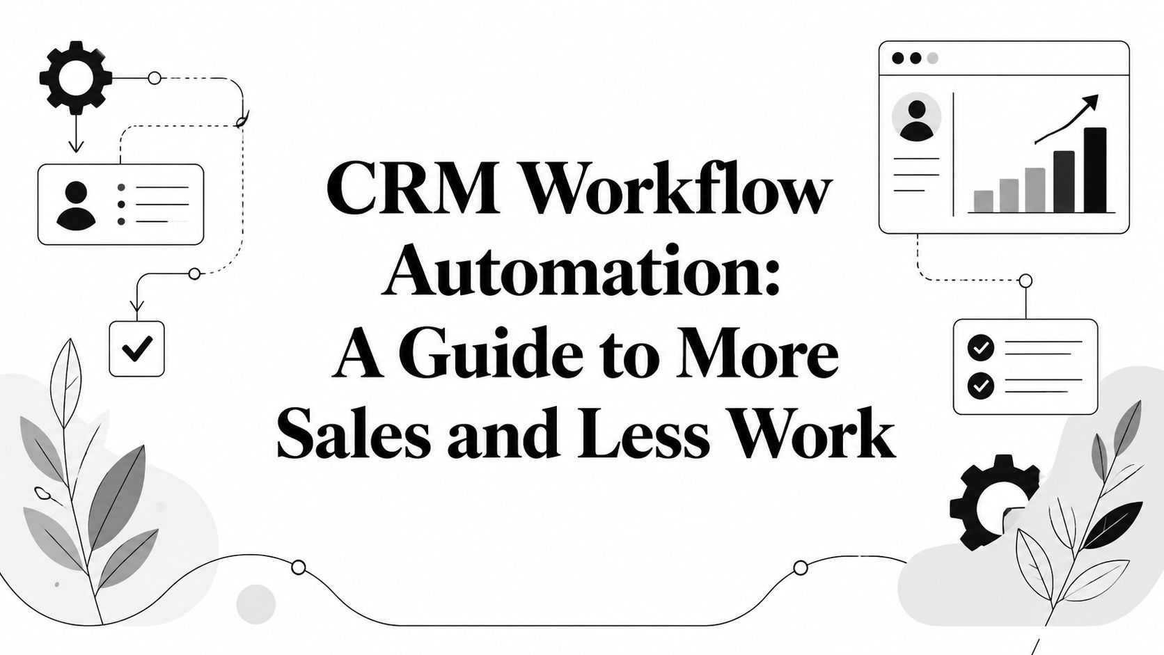 CRM Workflow Automation: A Guide to More Sales and Less Work