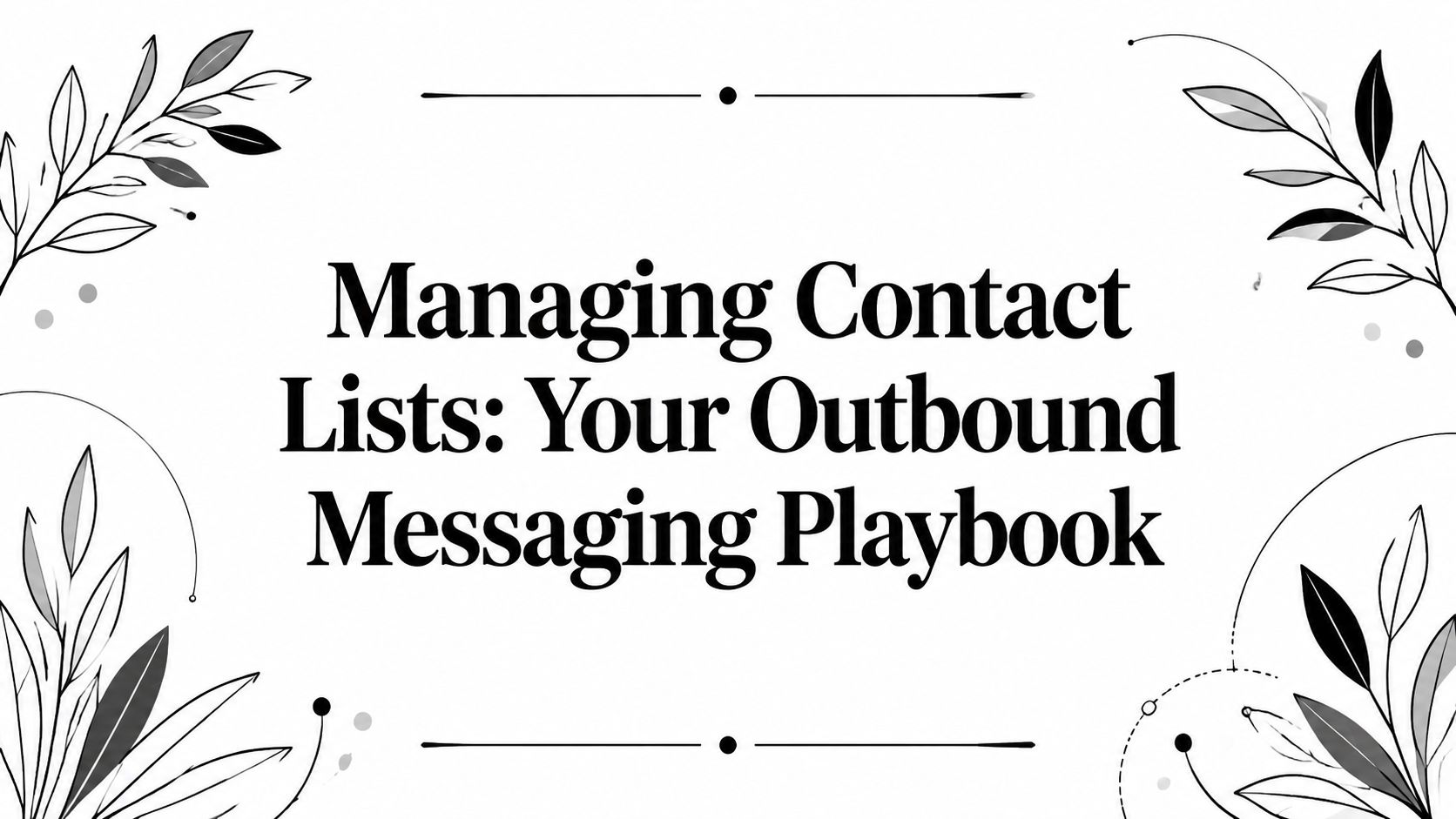 Managing Contact Lists: Your Outbound Messaging Playbook