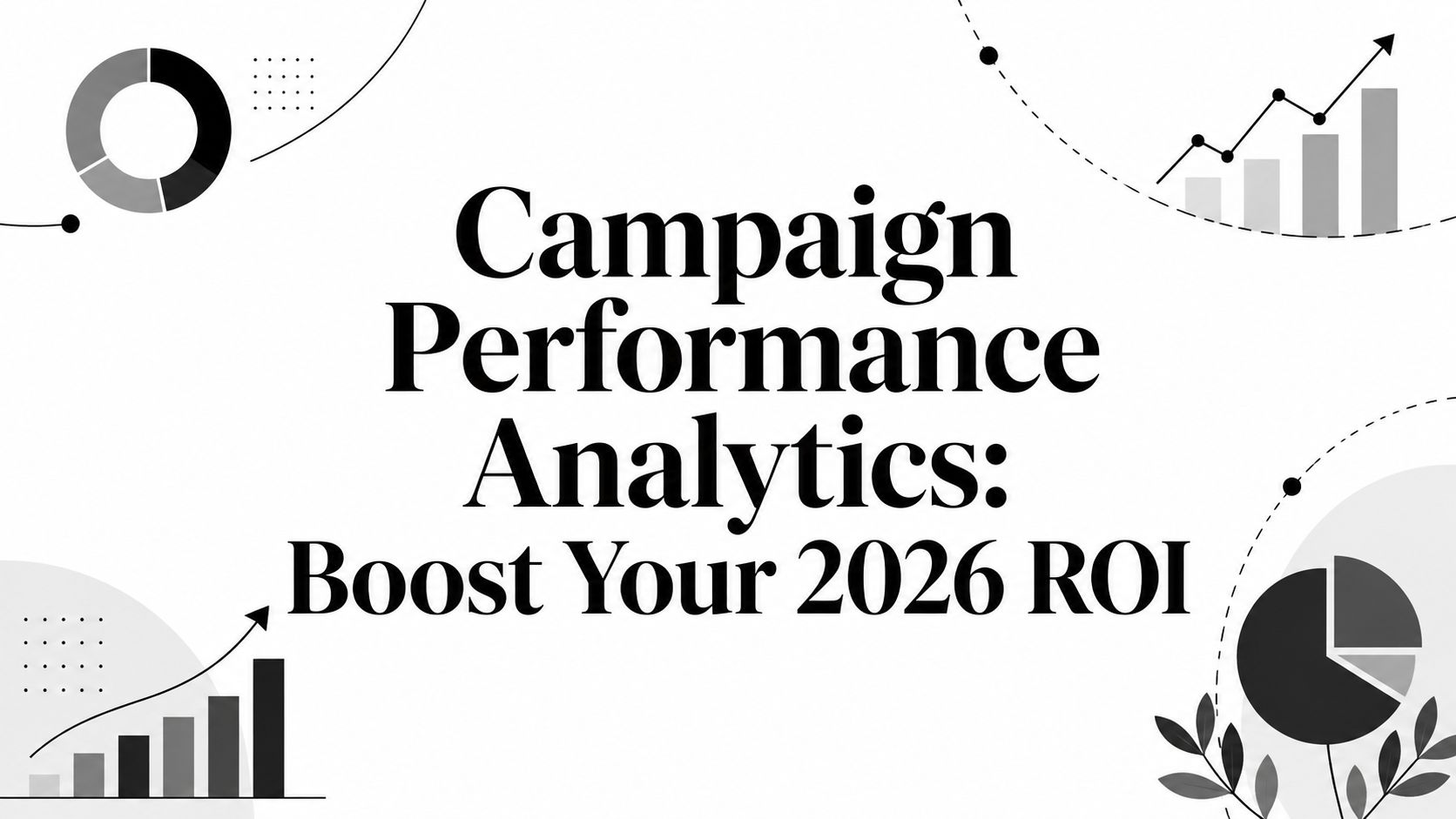 Campaign Performance Analytics: Boost Your 2026 ROI