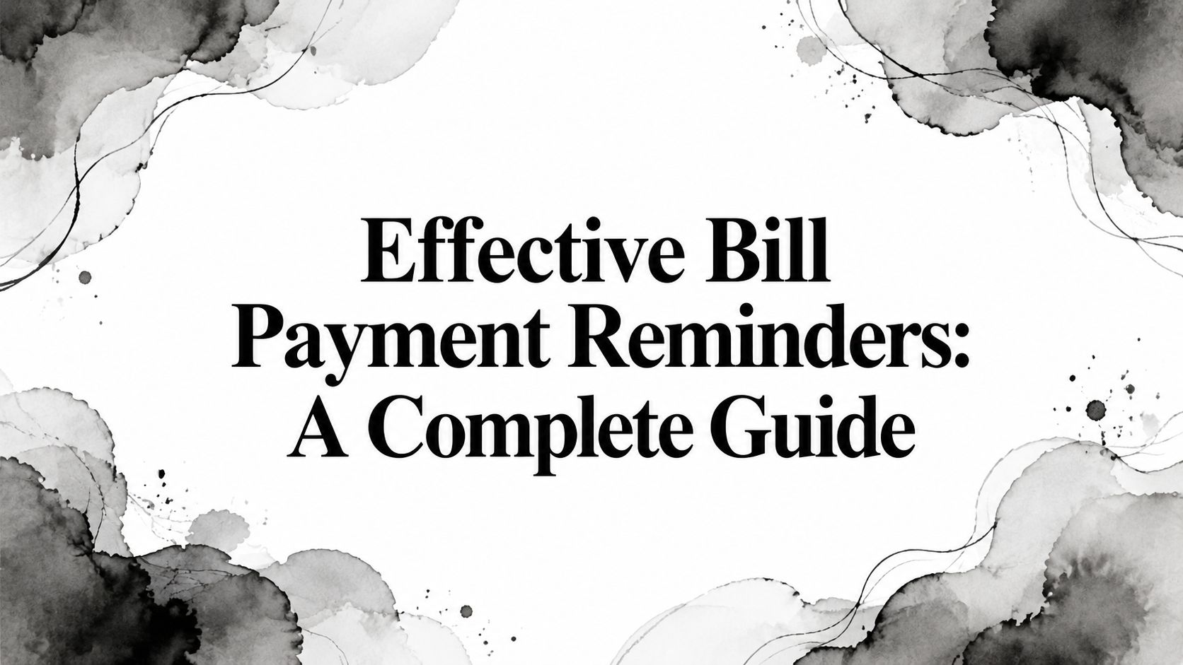 Effective Bill Payment Reminders: A Complete Guide