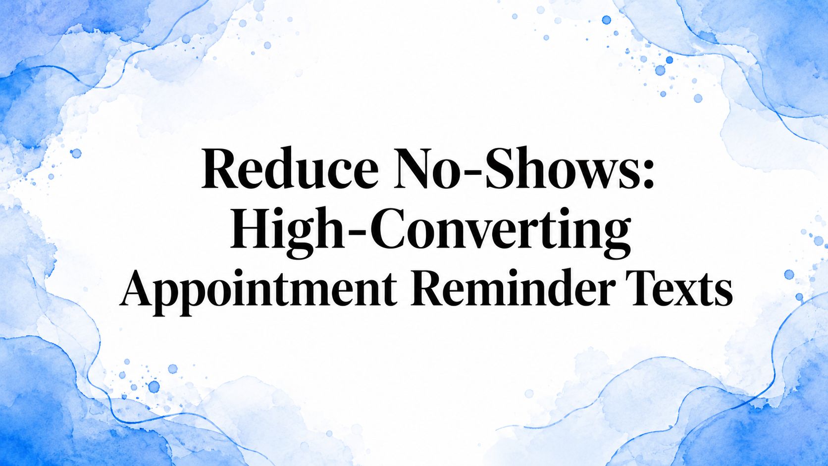 Reduce No-Shows: High-Converting Appointment Reminder Texts