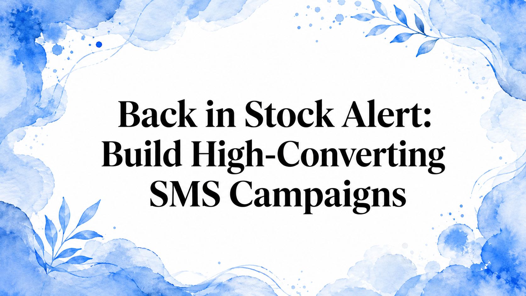 Back in Stock Alert: Build High-Converting SMS Campaigns