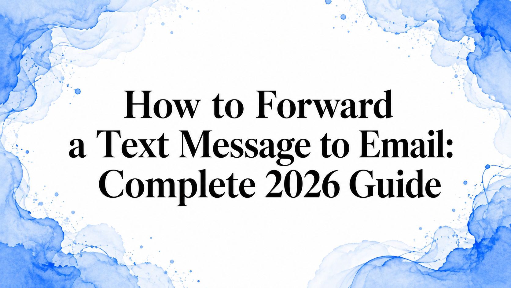 How to Forward a Text Message to Email: Complete 2026 Guide