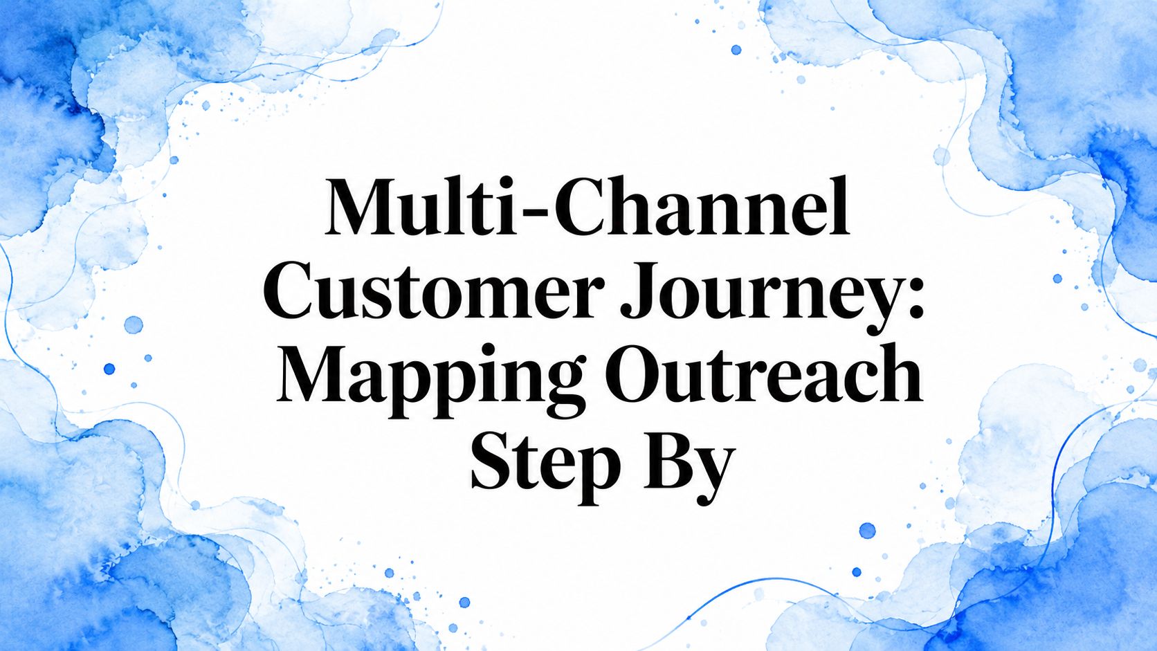 Multi-Channel Customer Journey: Mapping Outreach Step By