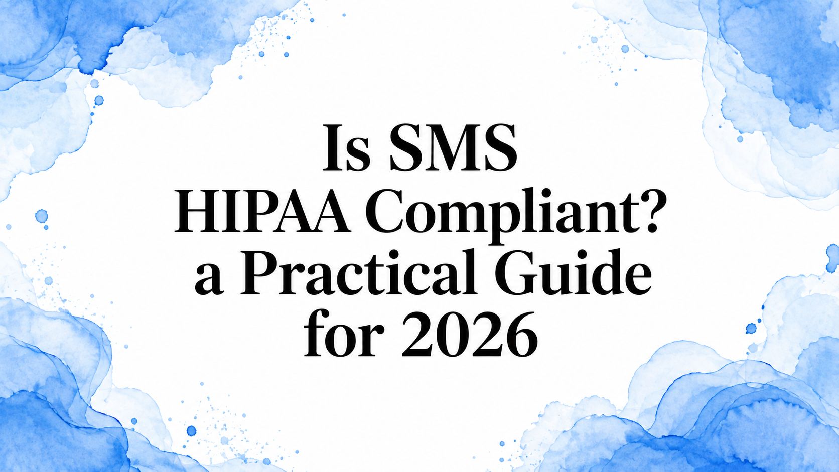 Is SMS HIPAA Compliant? a Practical Guide for 2026