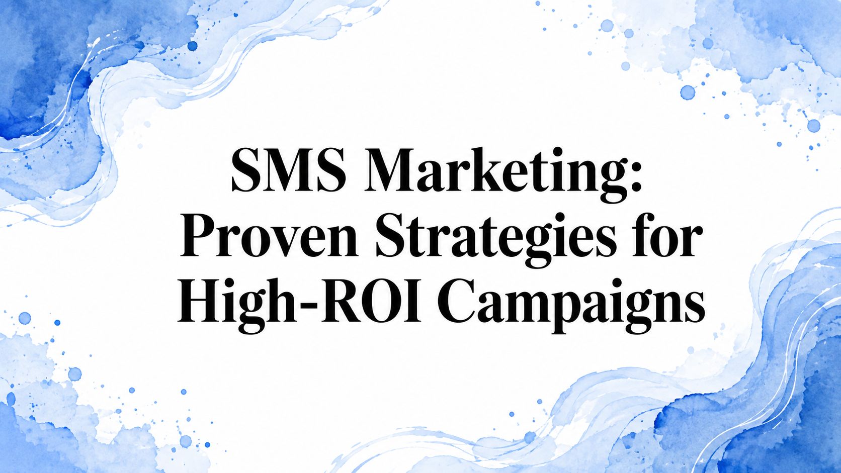 SMS Marketing: Proven Strategies for High-ROI Campaigns