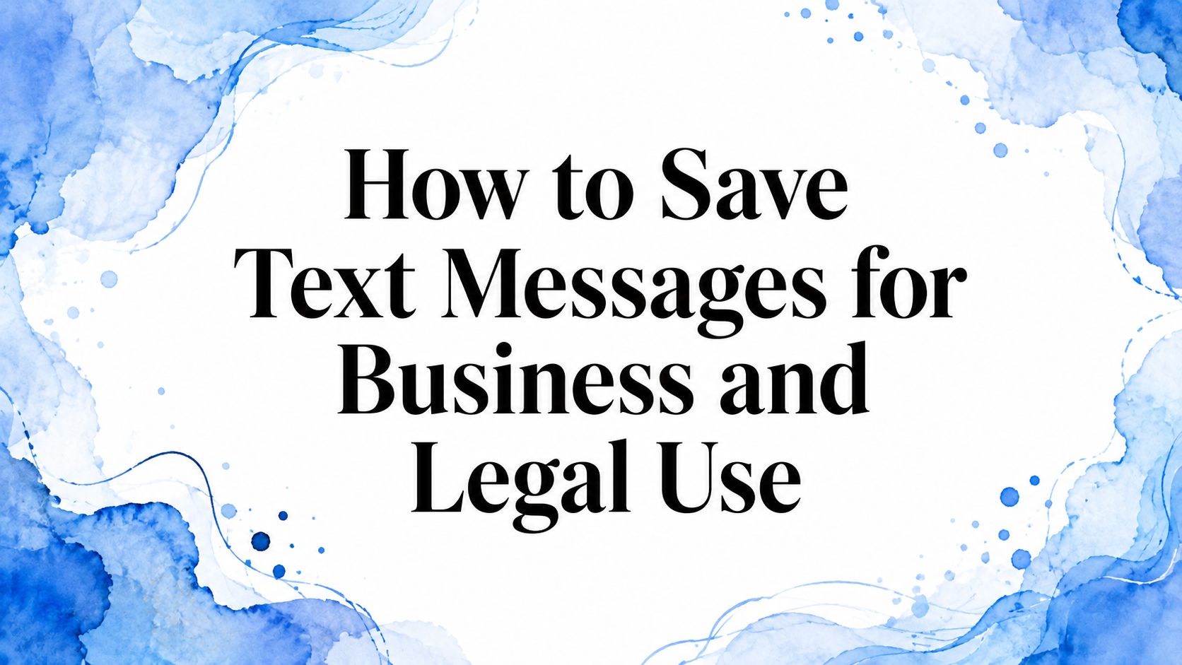 How to Save Text Messages for Business and Legal Use