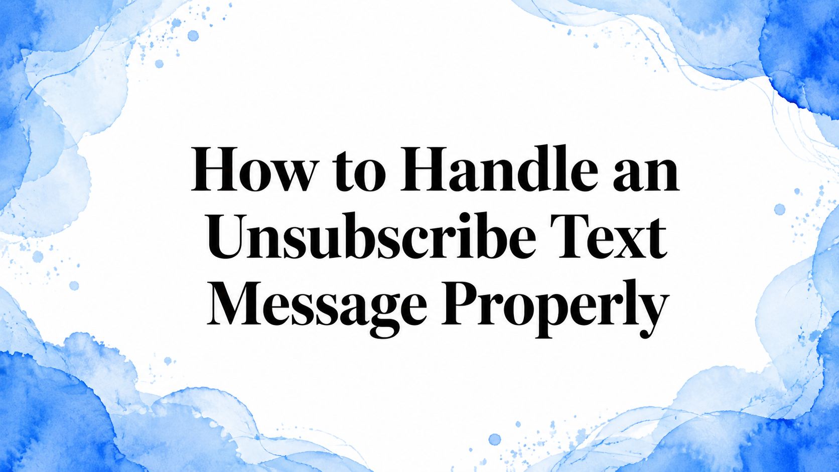 How to Handle an Unsubscribe Text Message Properly