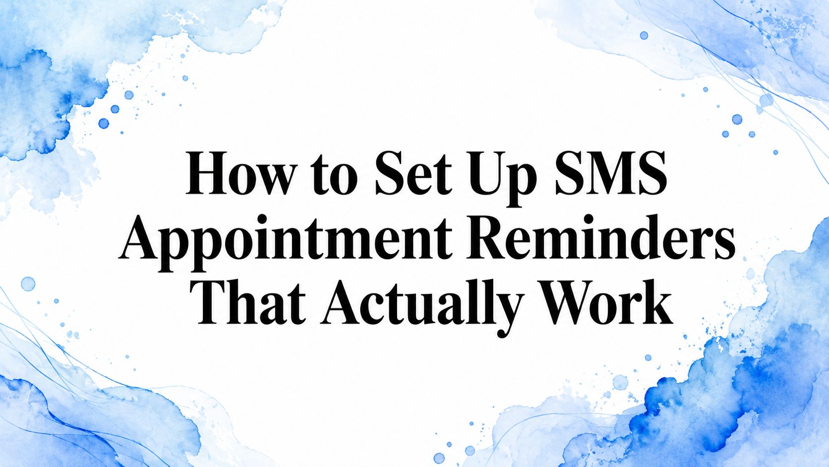 How to Set Up SMS Appointment Reminders That Actually Work