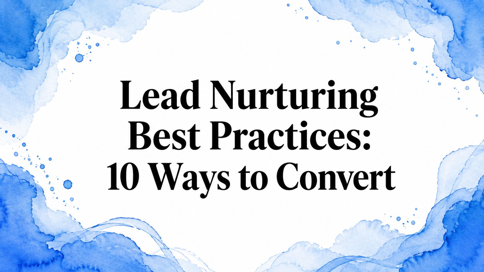 Lead Nurturing Best Practices: 10 Ways to Convert