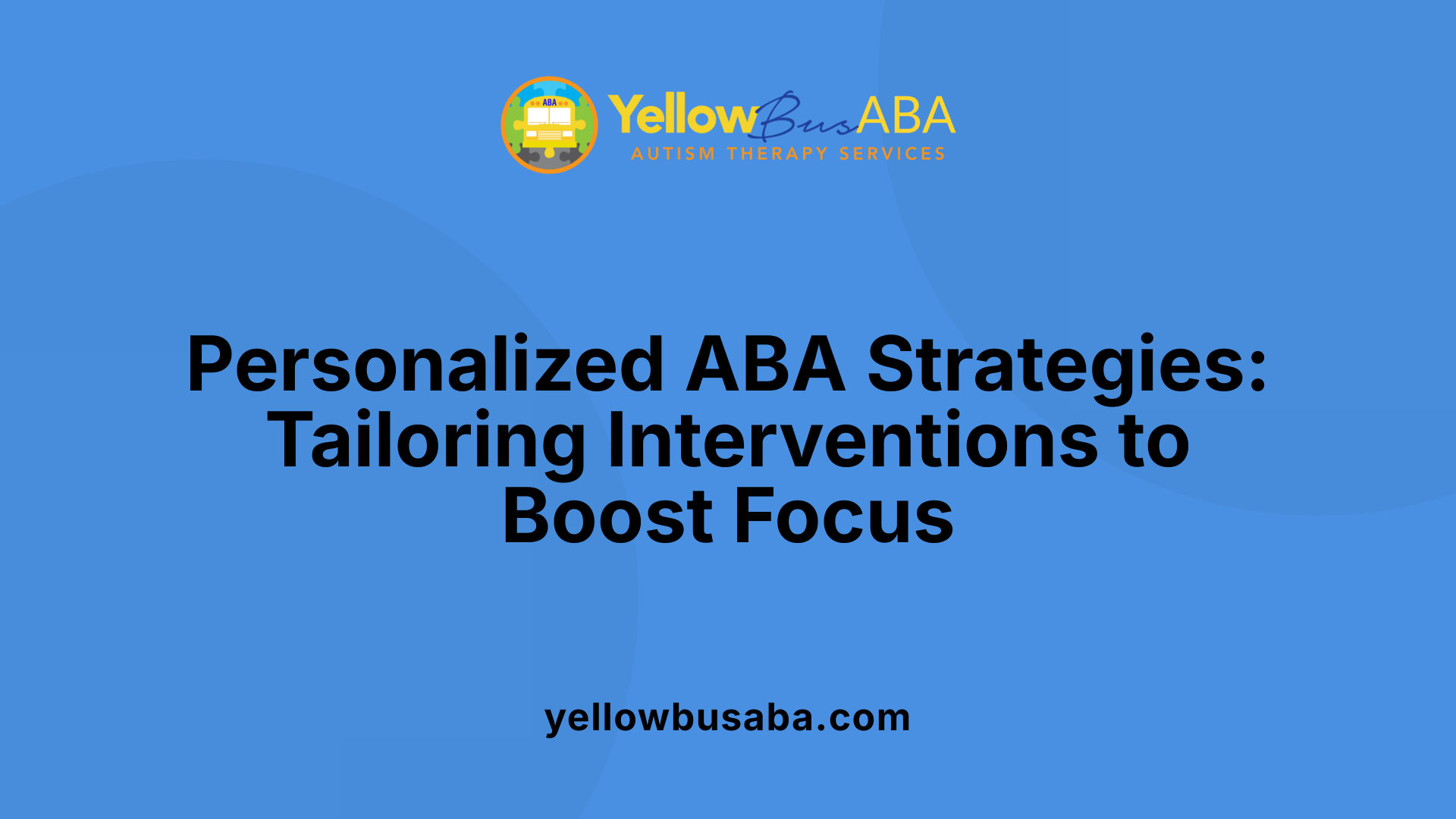 Personalized ABA Strategies: Tailoring Interventions to Boost Focus