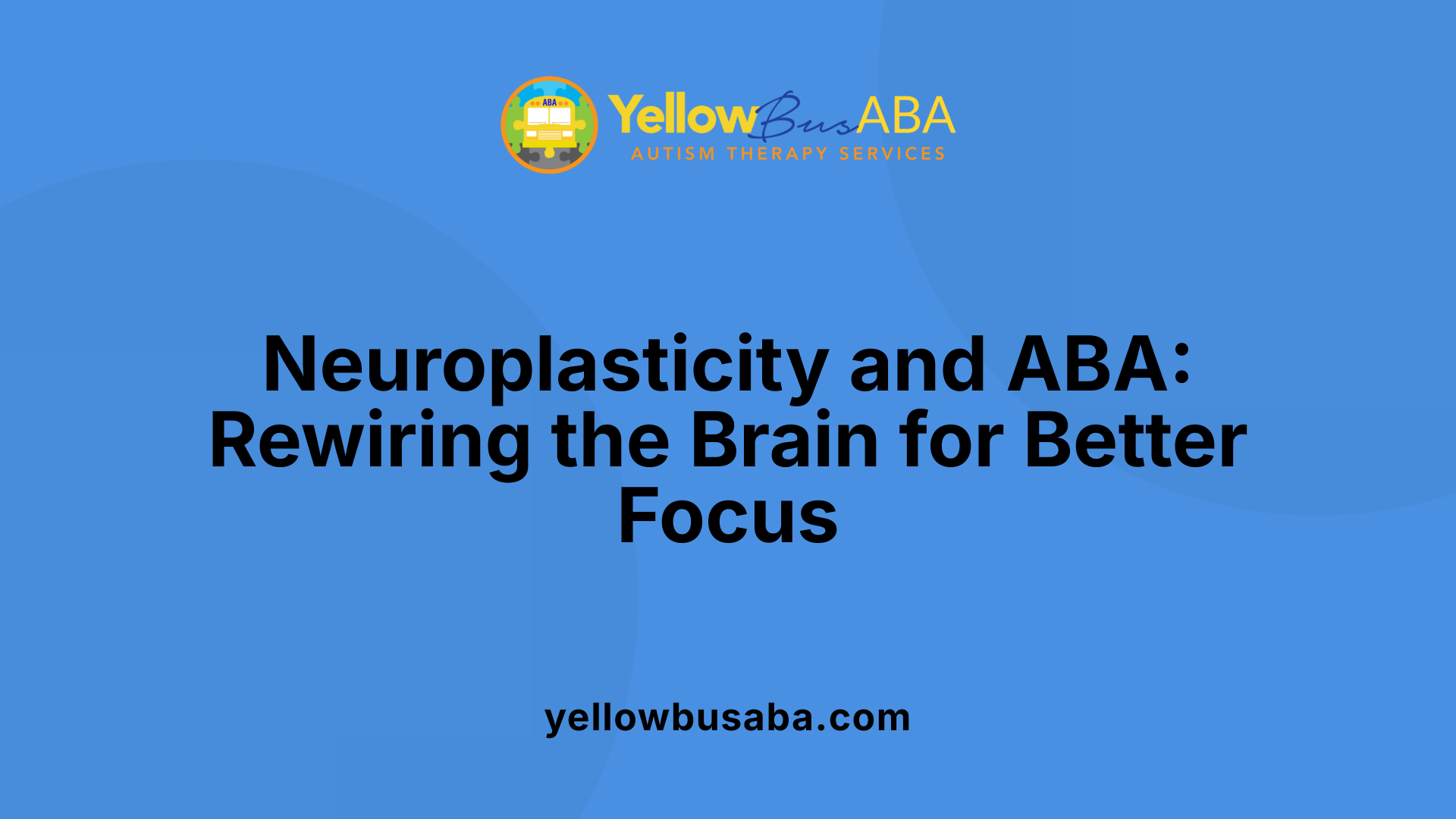 Neuroplasticity and ABA: Rewiring the Brain for Better Focus