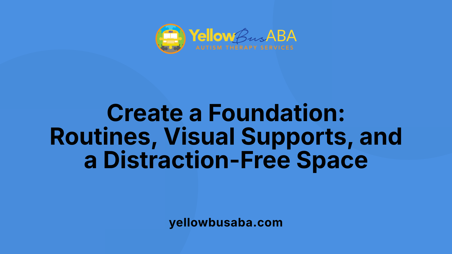 Create a Foundation: Routines, Visual Supports, and a Distraction-Free Space