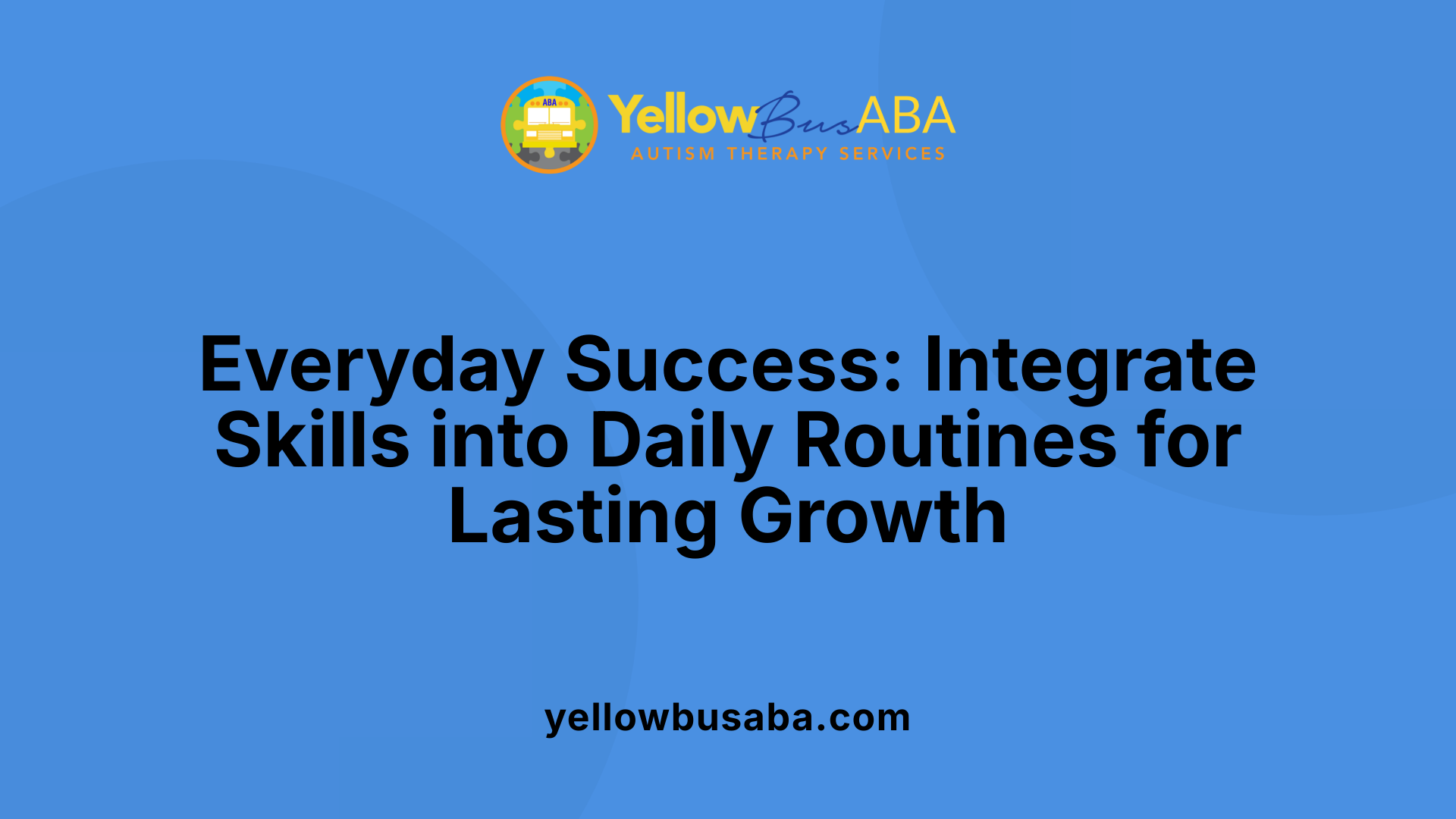Everyday Success: Integrate Skills into Daily Routines for Lasting Growth