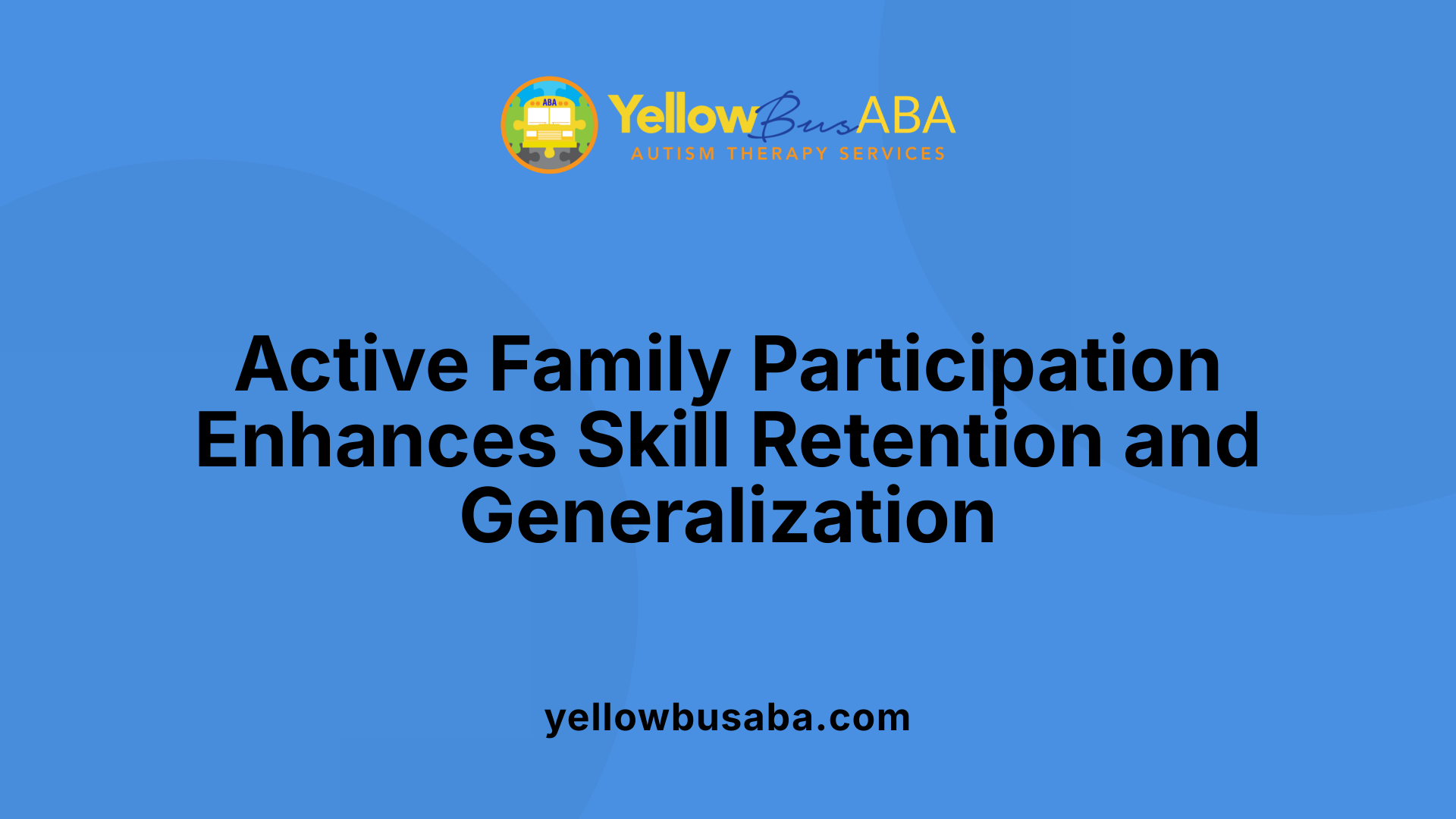 Active Family Participation Enhances Skill Retention and Generalization