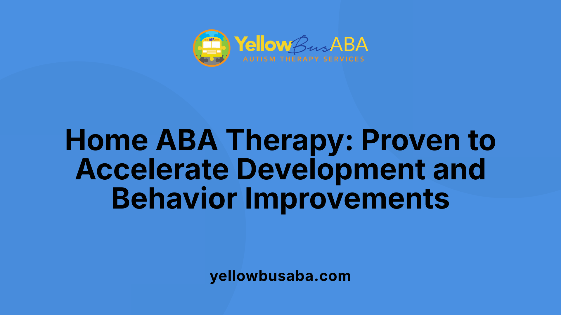 Home ABA Therapy: Proven to Accelerate Development and Behavior Improvements