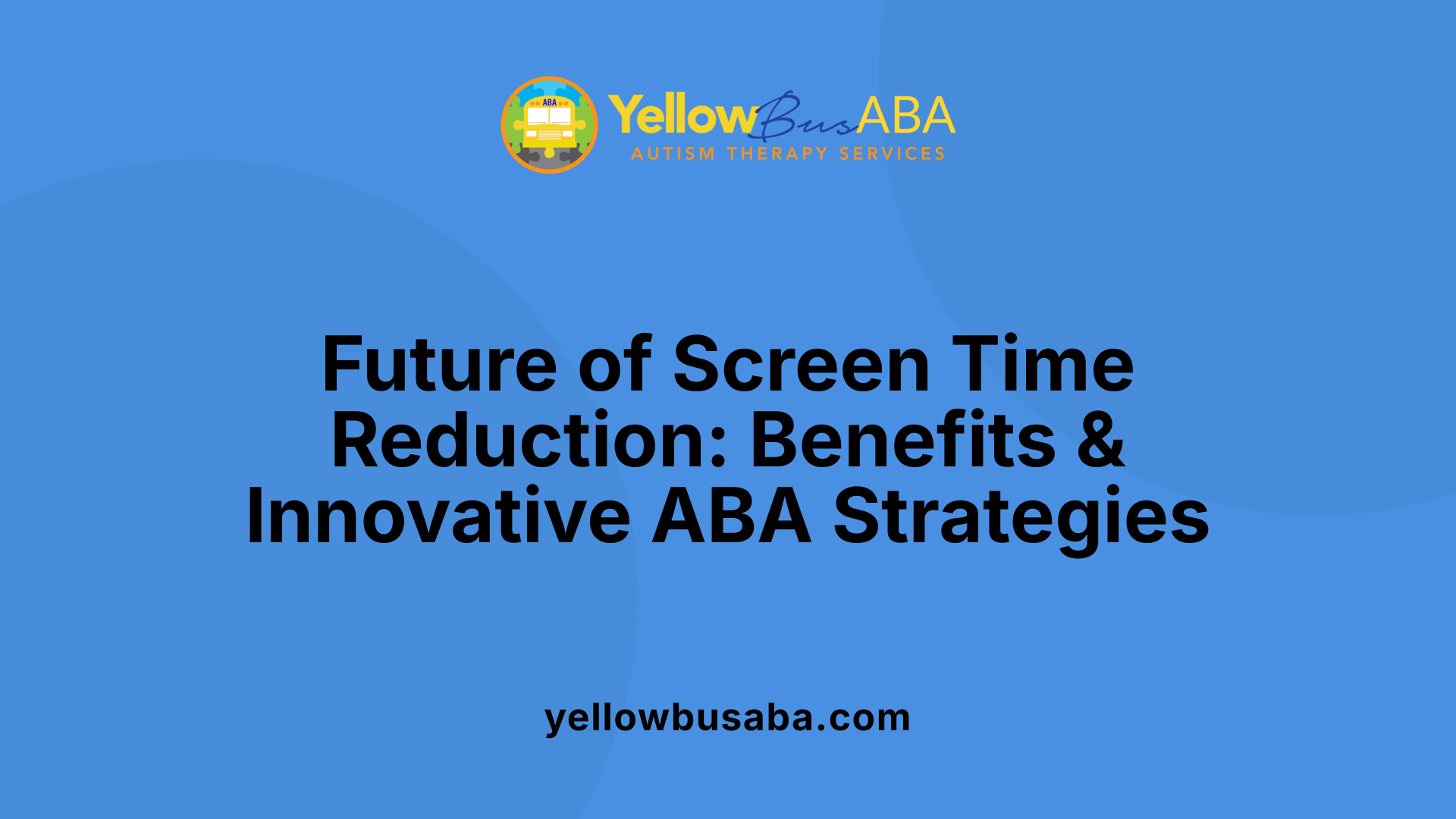 Future of Screen Time Reduction: Benefits &amp; Innovative ABA Strategies