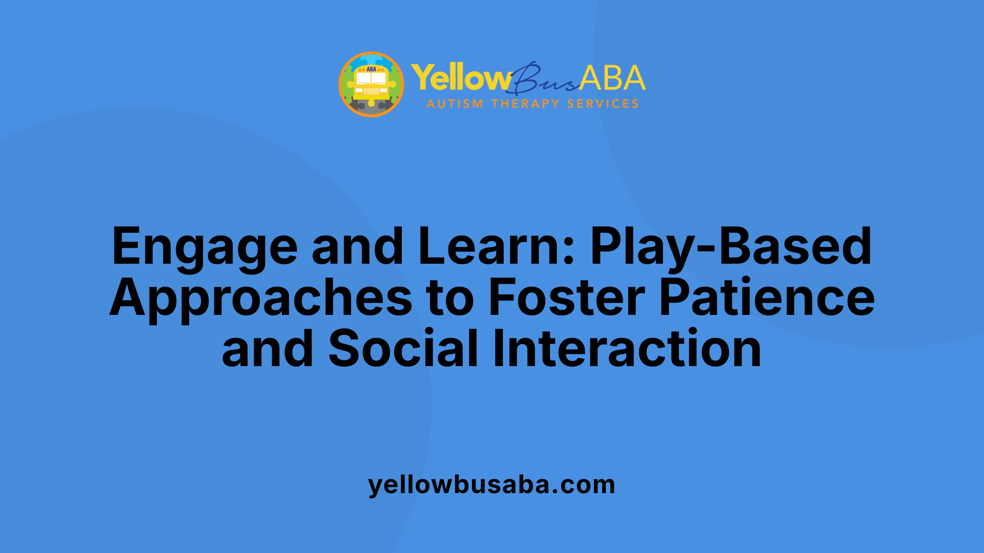 Engage and Learn: Play-Based Approaches to Foster Patience and Social Interaction
