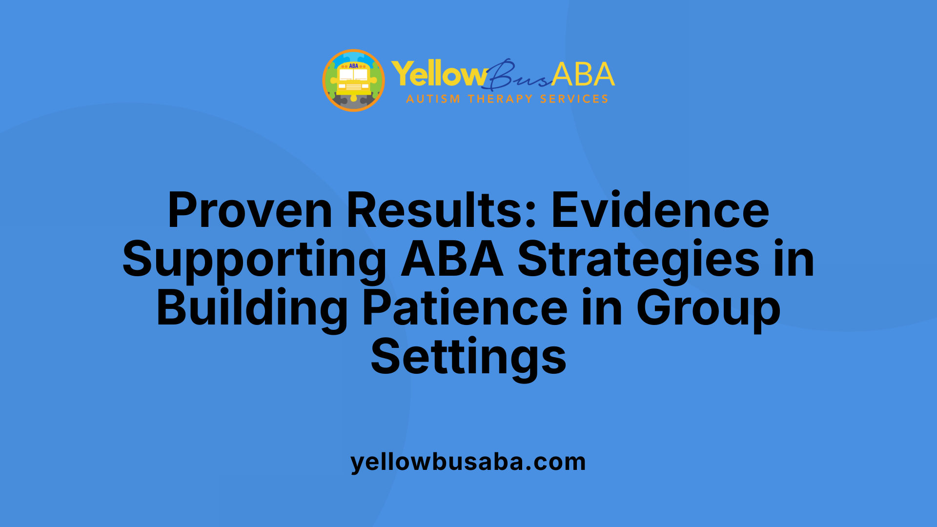 Proven Results: Evidence Supporting ABA Strategies in Building Patience in Group Settings