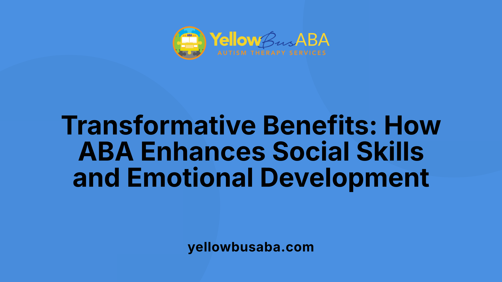 Transformative Benefits: How ABA Enhances Social Skills and Emotional Development