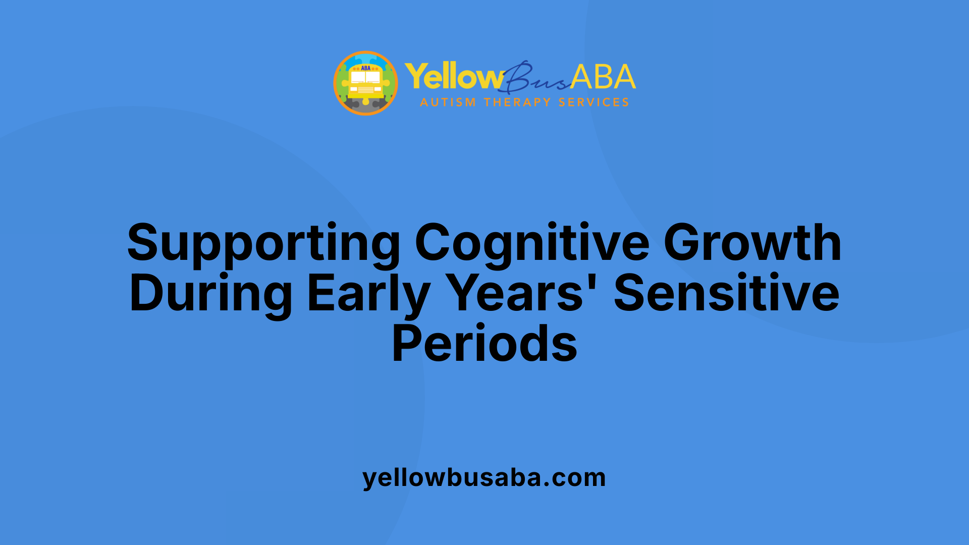 Supporting Cognitive Growth During Early Years' Sensitive Periods