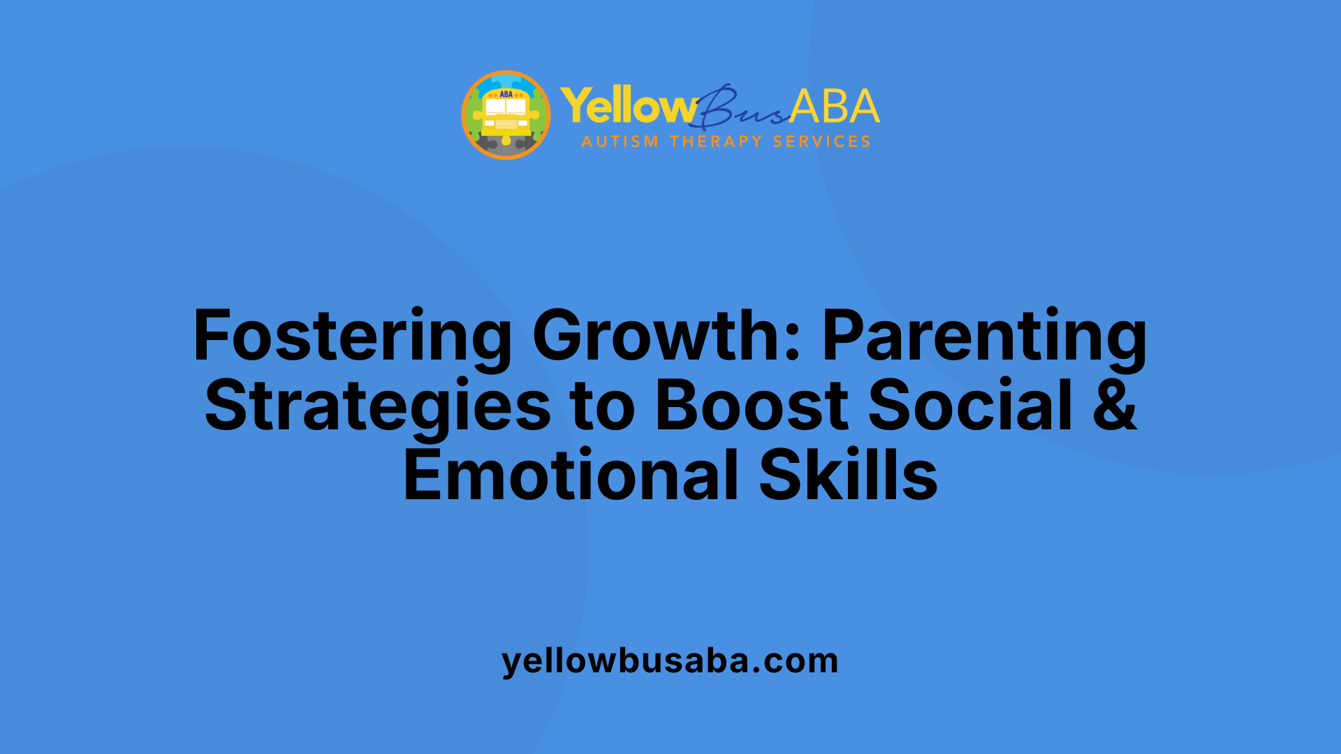 Fostering Growth: Parenting Strategies to Boost Social &amp; Emotional Skills