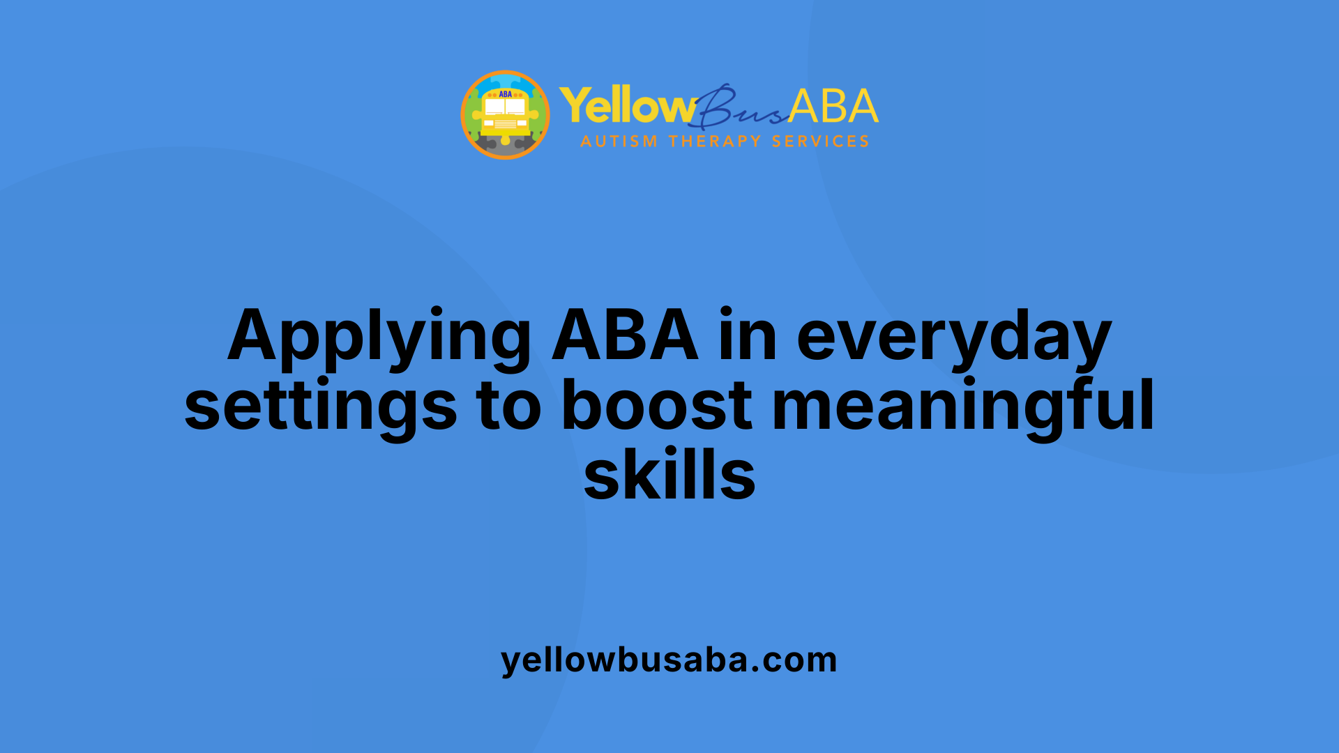 Applying ABA in everyday settings to boost meaningful skills