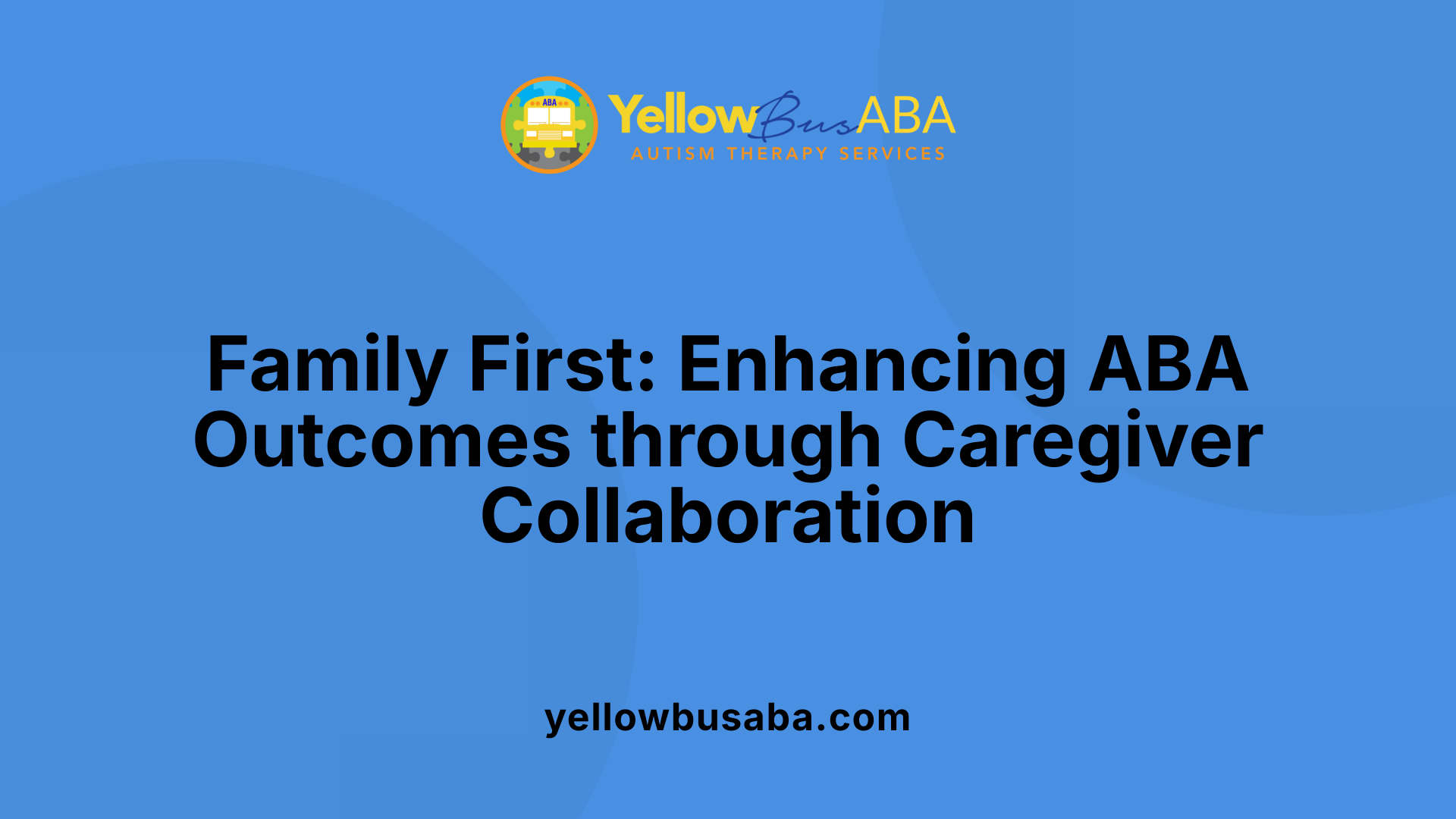 Family First: Enhancing ABA Outcomes through Caregiver Collaboration