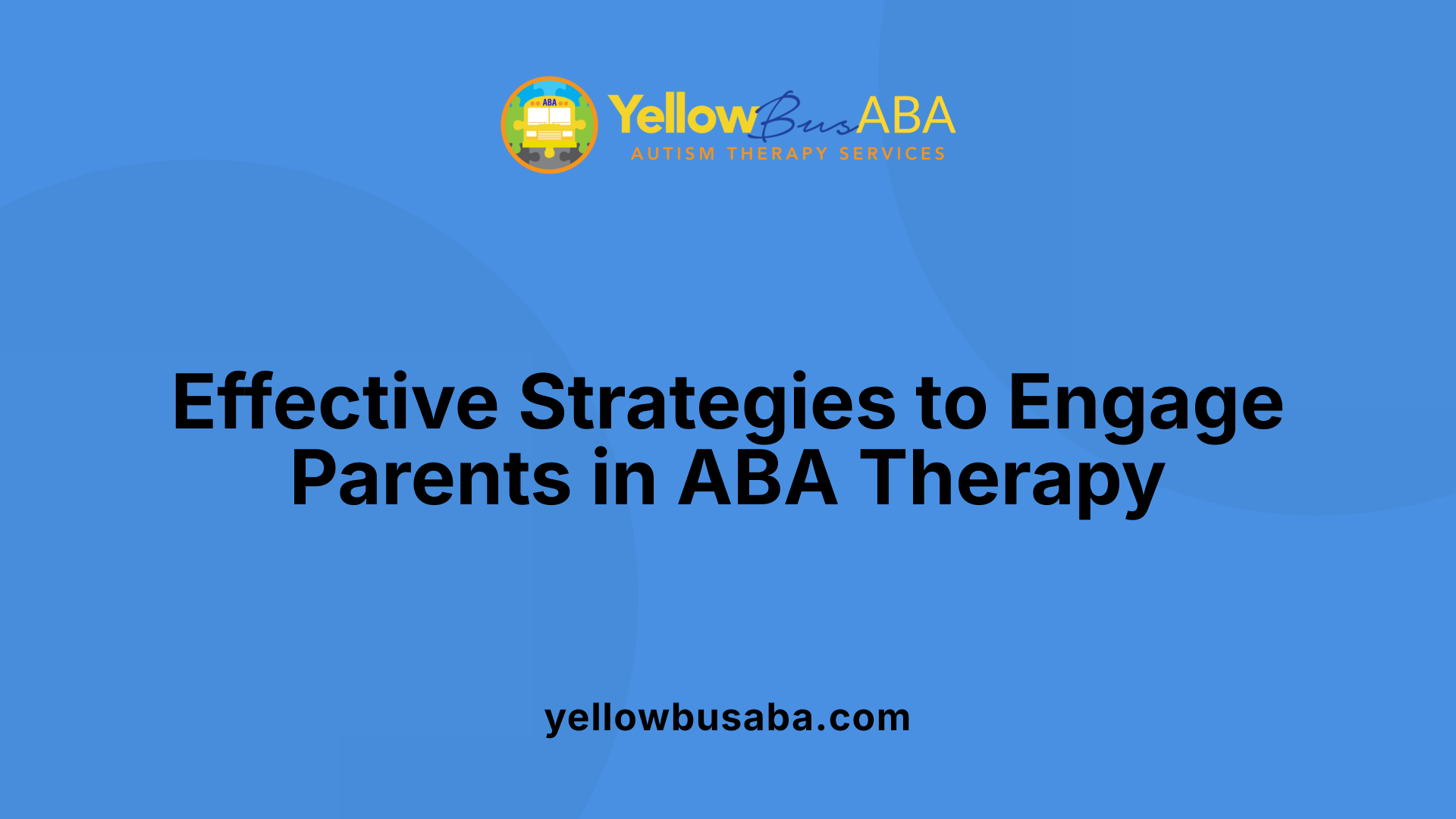 Effective Strategies to Engage Parents in ABA Therapy