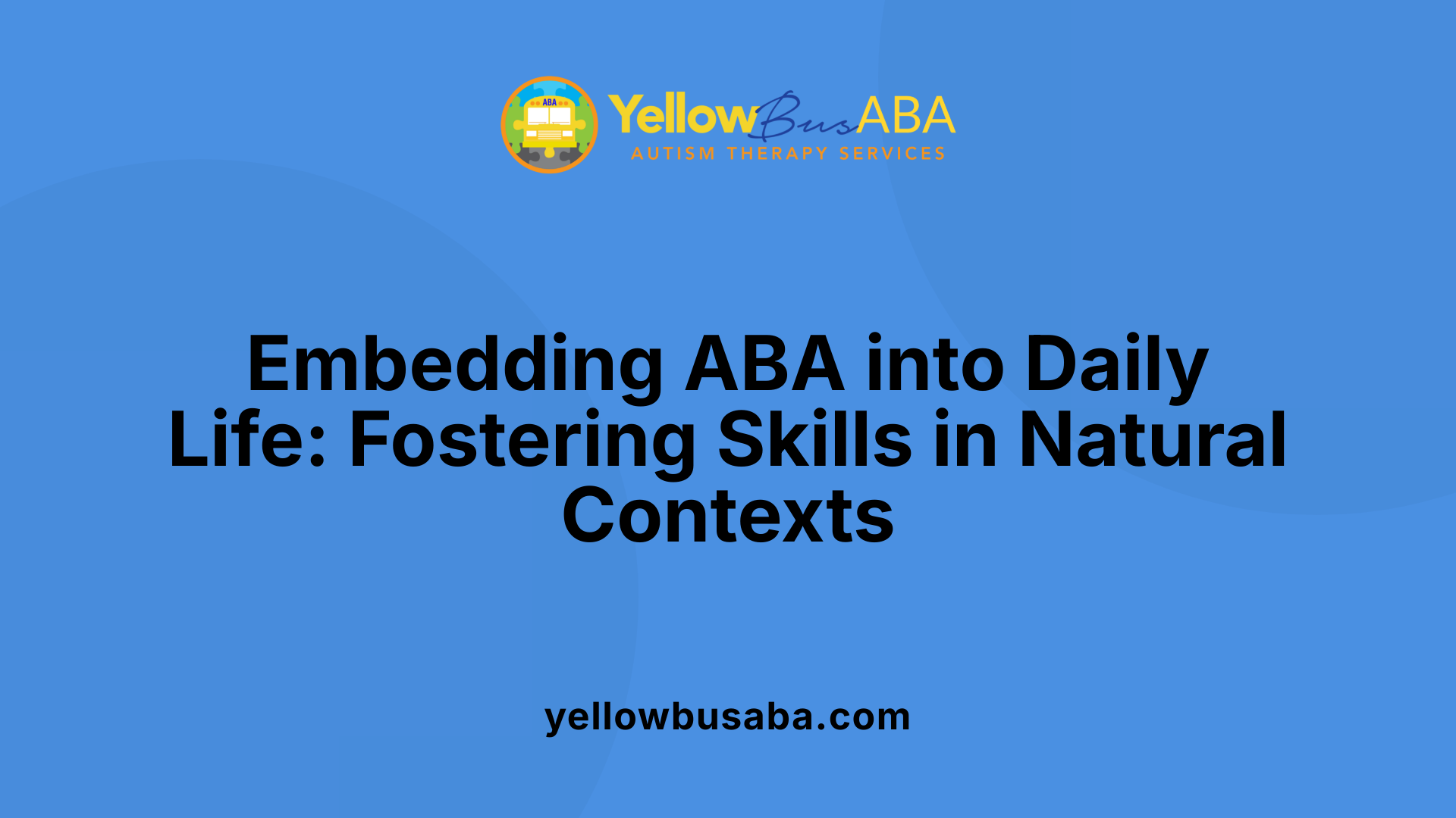 Embedding ABA into Daily Life: Fostering Skills in Natural Contexts