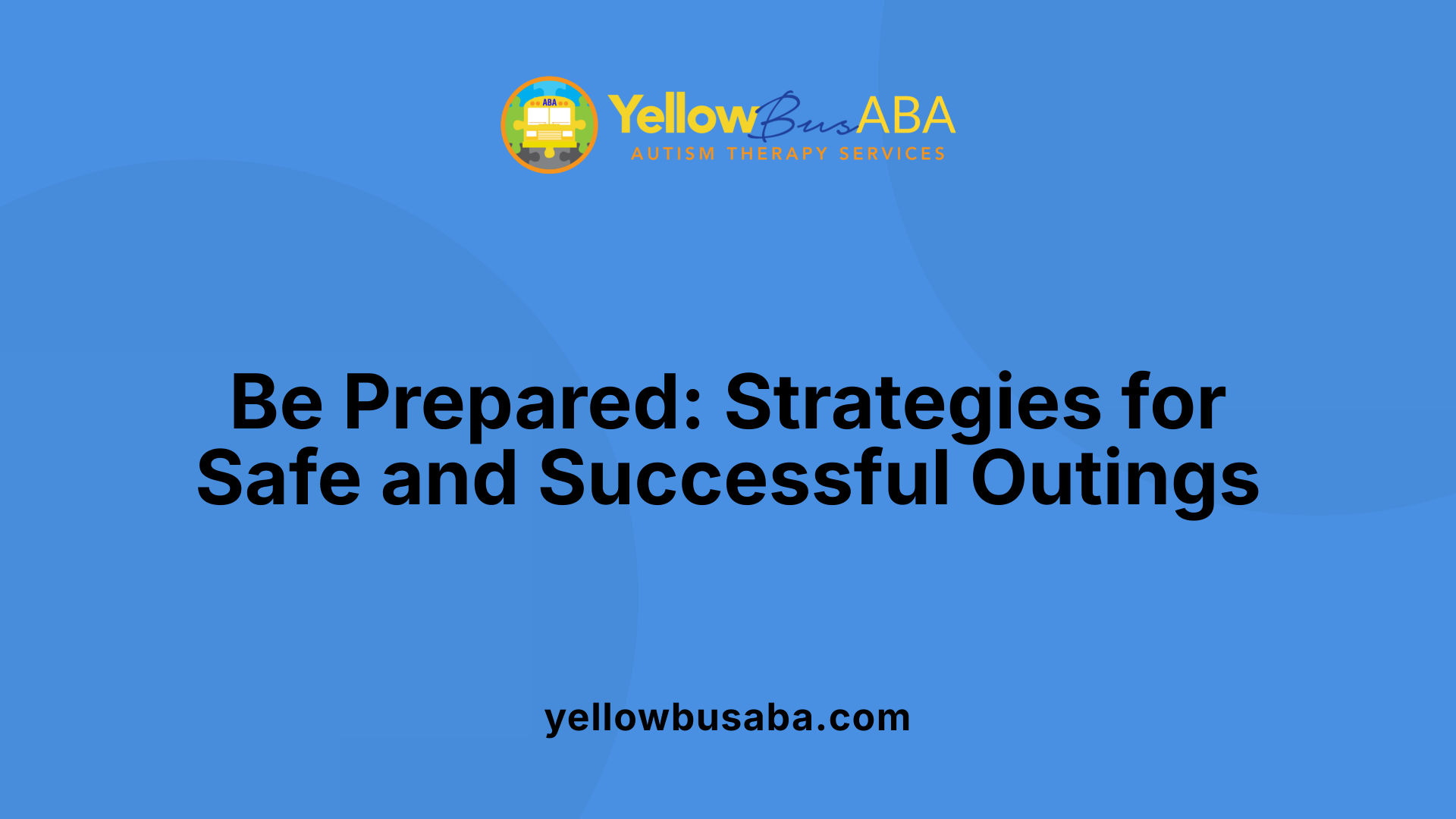 Be Prepared: Strategies for Safe and Successful Outings