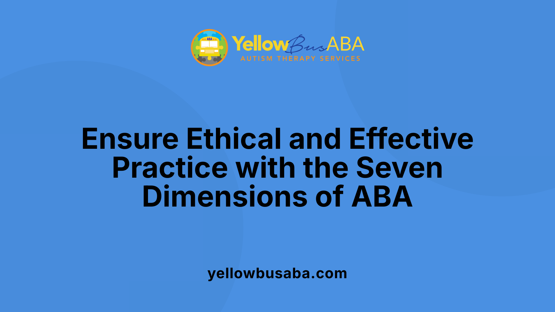 Ensure Ethical and Effective Practice with the Seven Dimensions of ABA