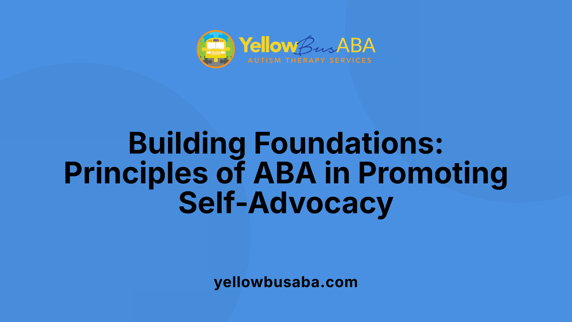 Building Foundations: Principles of ABA in Promoting Self-Advocacy