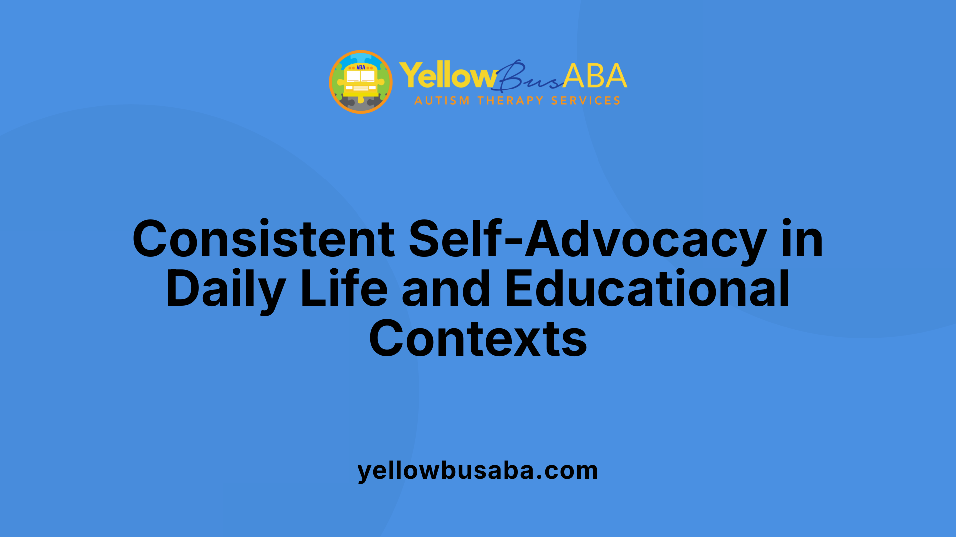 Consistent Self-Advocacy in Daily Life and Educational Contexts
