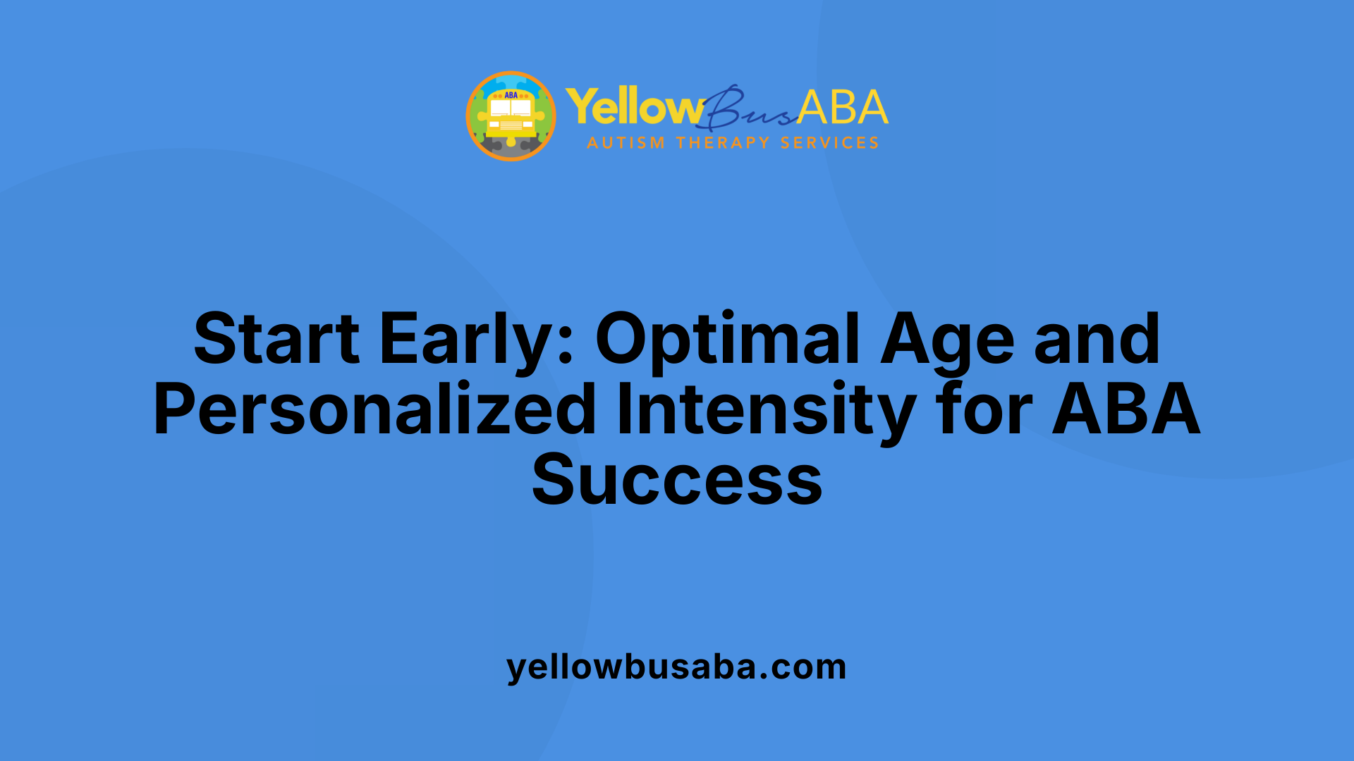 Start Early: Optimal Age and Personalized Intensity for ABA Success