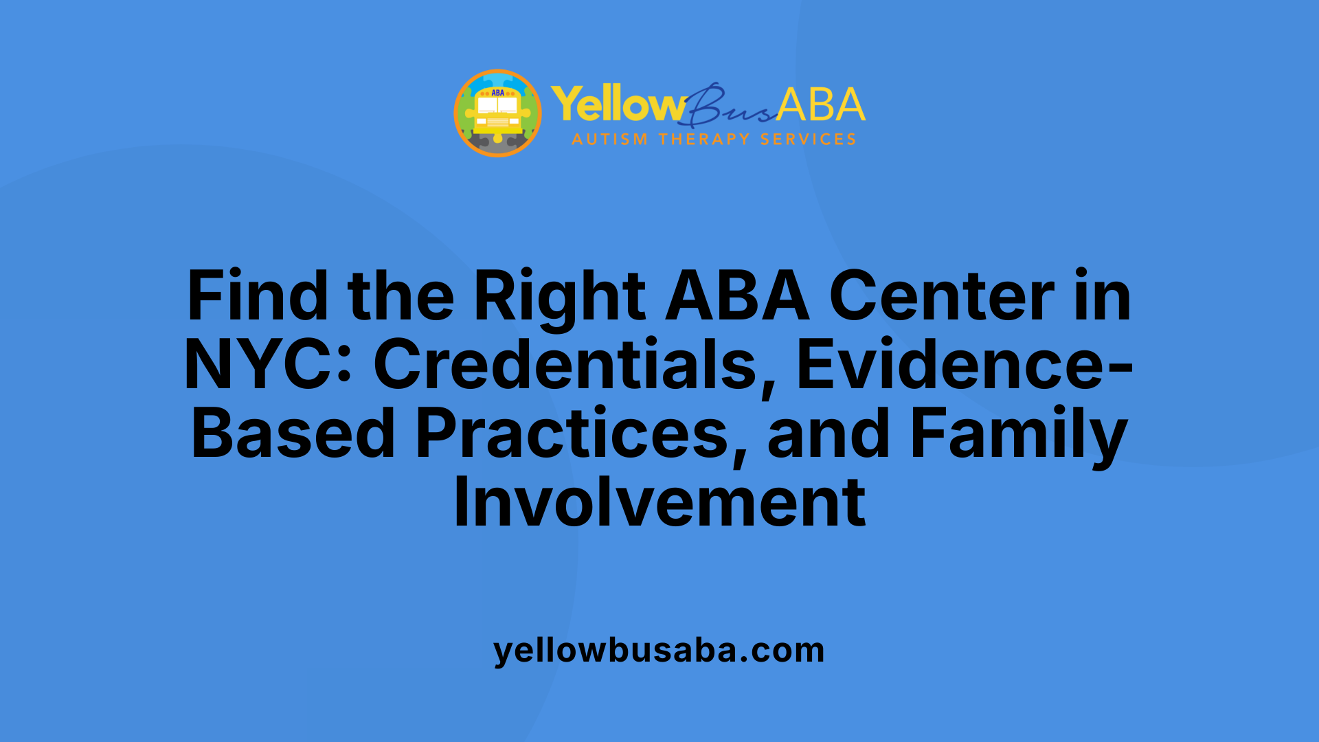 Find the Right ABA Center in NYC: Credentials, Evidence-Based Practices, and Family Involvement