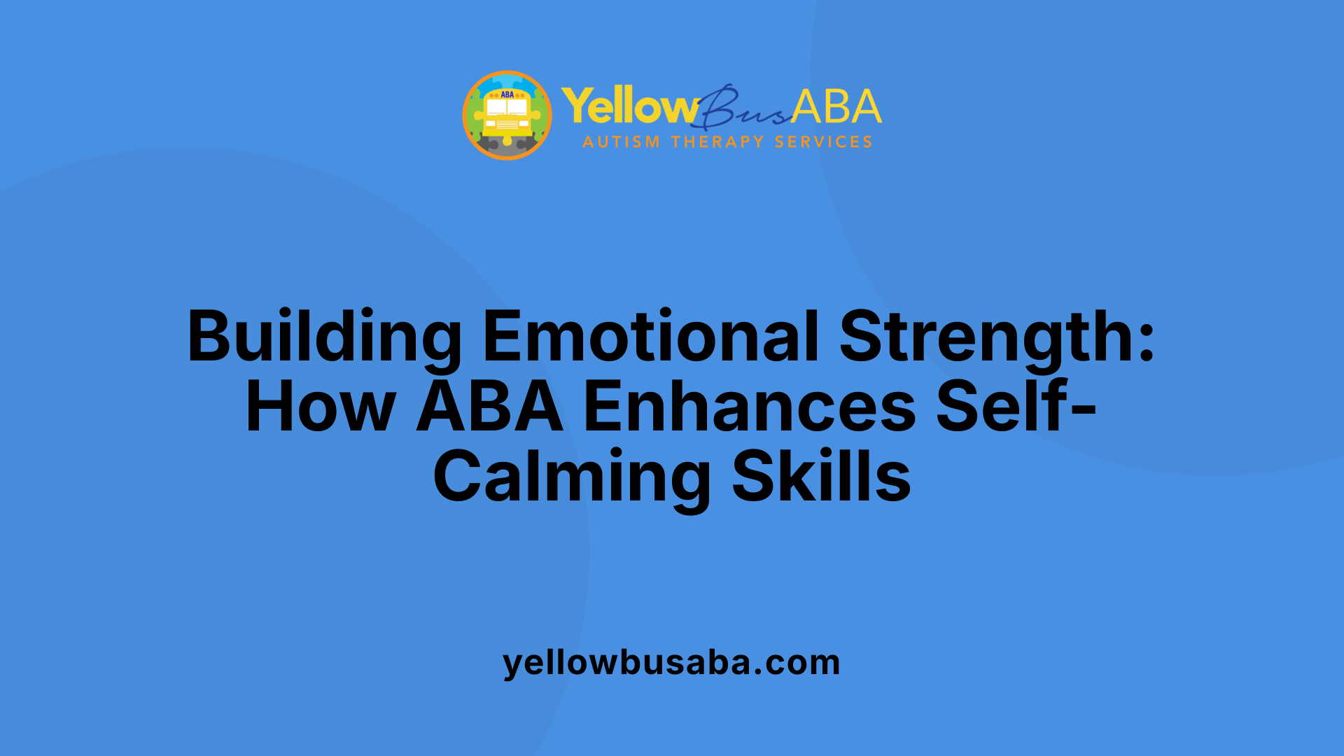 Building Emotional Strength: How ABA Enhances Self-Calming Skills
