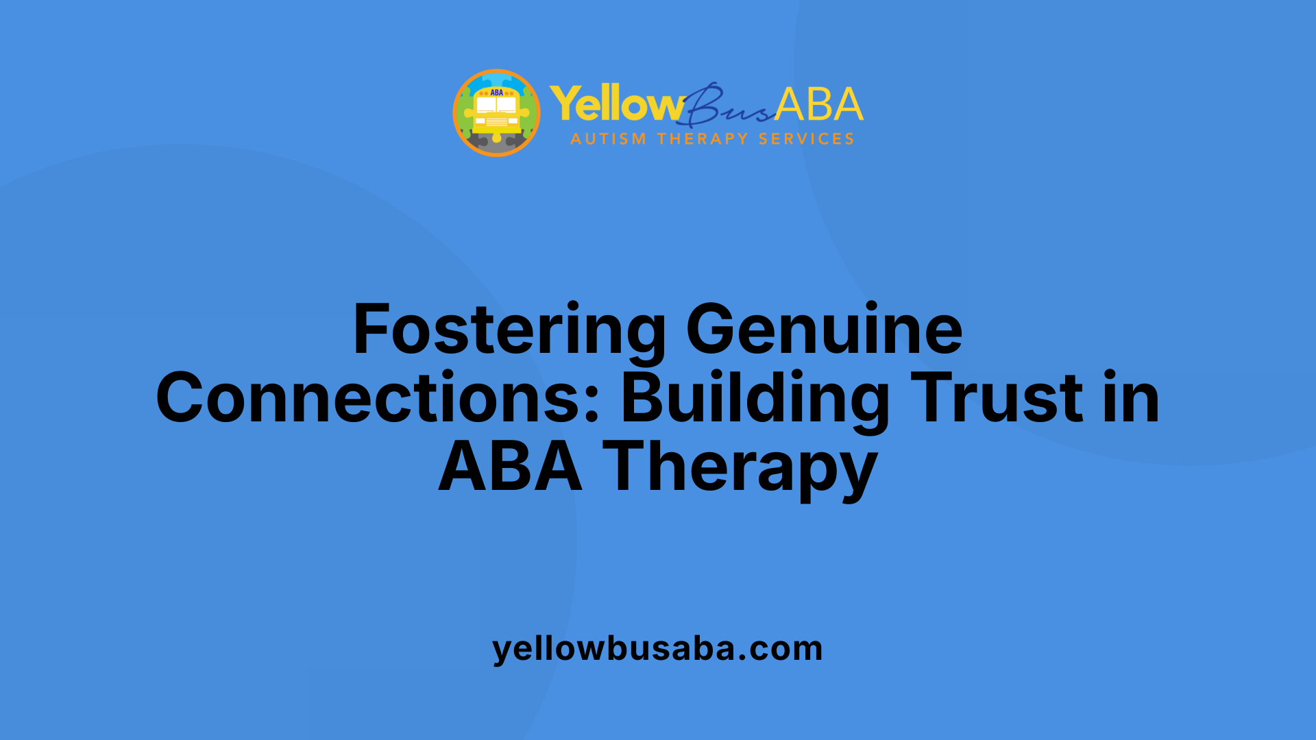 Fostering Genuine Connections: Building Trust in ABA Therapy
