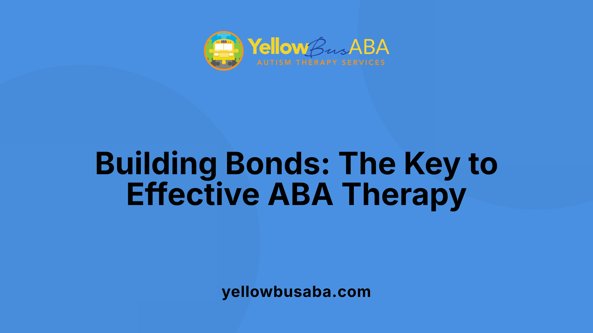 Building Bonds: The Key to Effective ABA Therapy